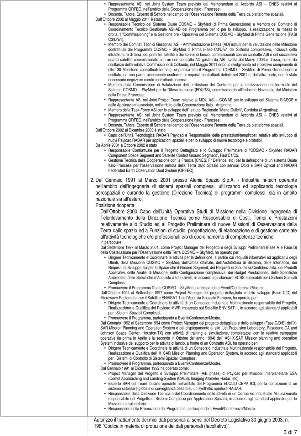 Dall Ottobre 2002 al Maggio 2011 è stato: Responsabile Tecnico del Sistema Duale COSMO SkyMed (di Prima Generazione) e Membro del Comitato di Coordinamento Tecnico Gestionale ASI-AD del Programma per