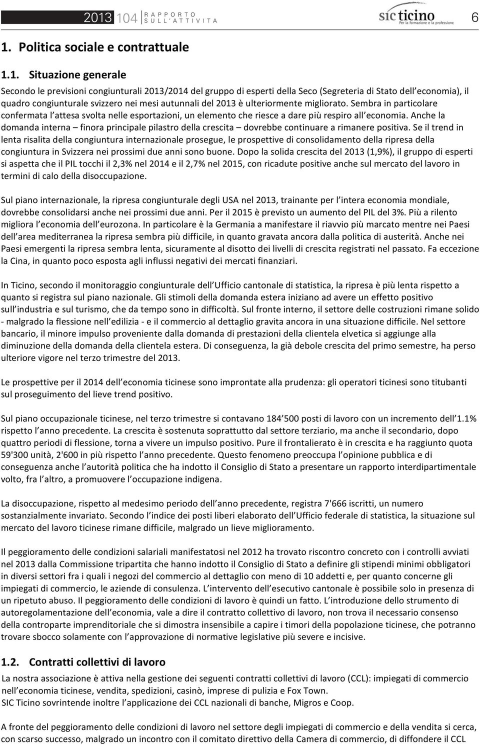 1. Situazione generale Secondo le previsioni congiunturali 2013/2014 del gruppo di esperti della Seco (Segreteria di Stato dell economia), il quadro congiunturale svizzero nei mesi autunnali del 2013