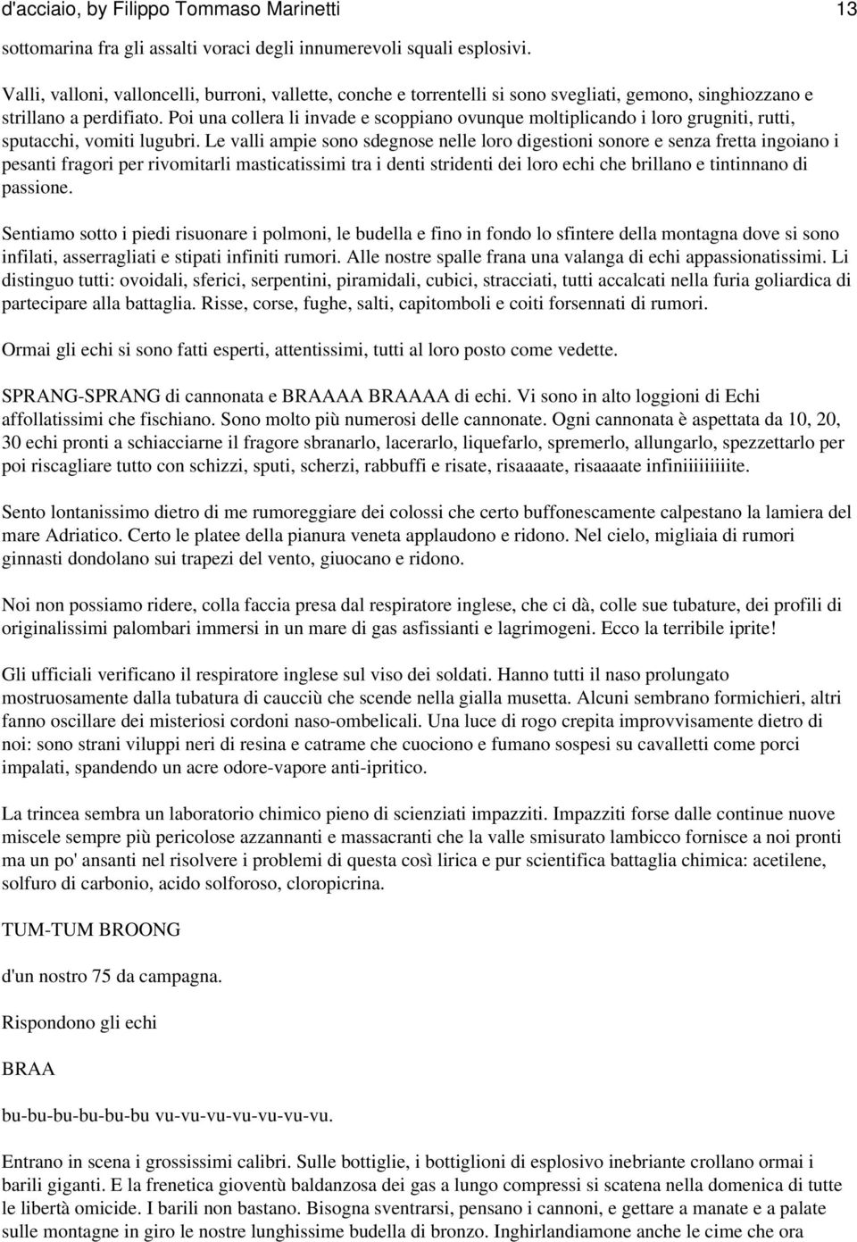 Poi una collera li invade e scoppiano ovunque moltiplicando i loro grugniti, rutti, sputacchi, vomiti lugubri.