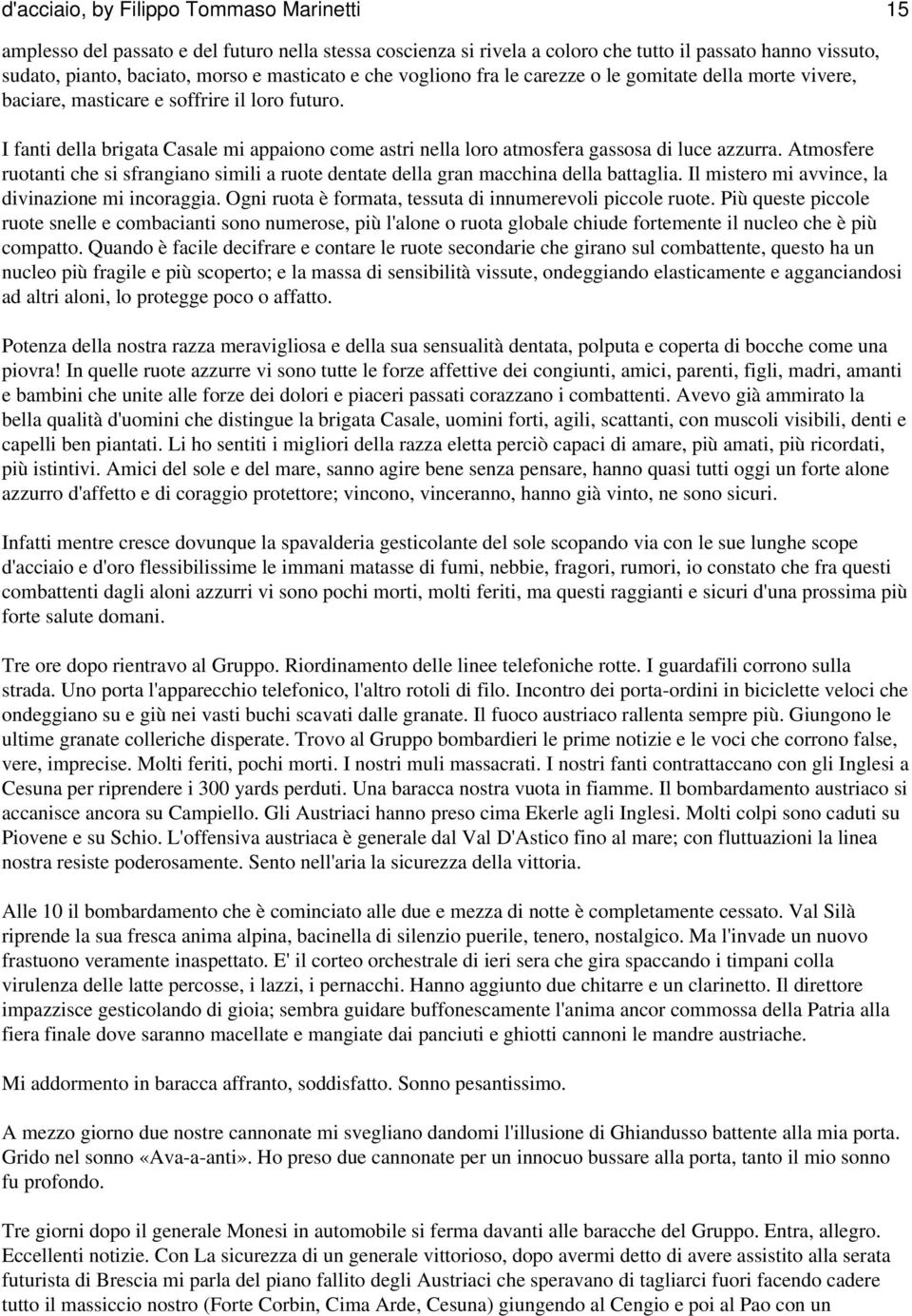 I fanti della brigata Casale mi appaiono come astri nella loro atmosfera gassosa di luce azzurra. Atmosfere ruotanti che si sfrangiano simili a ruote dentate della gran macchina della battaglia.