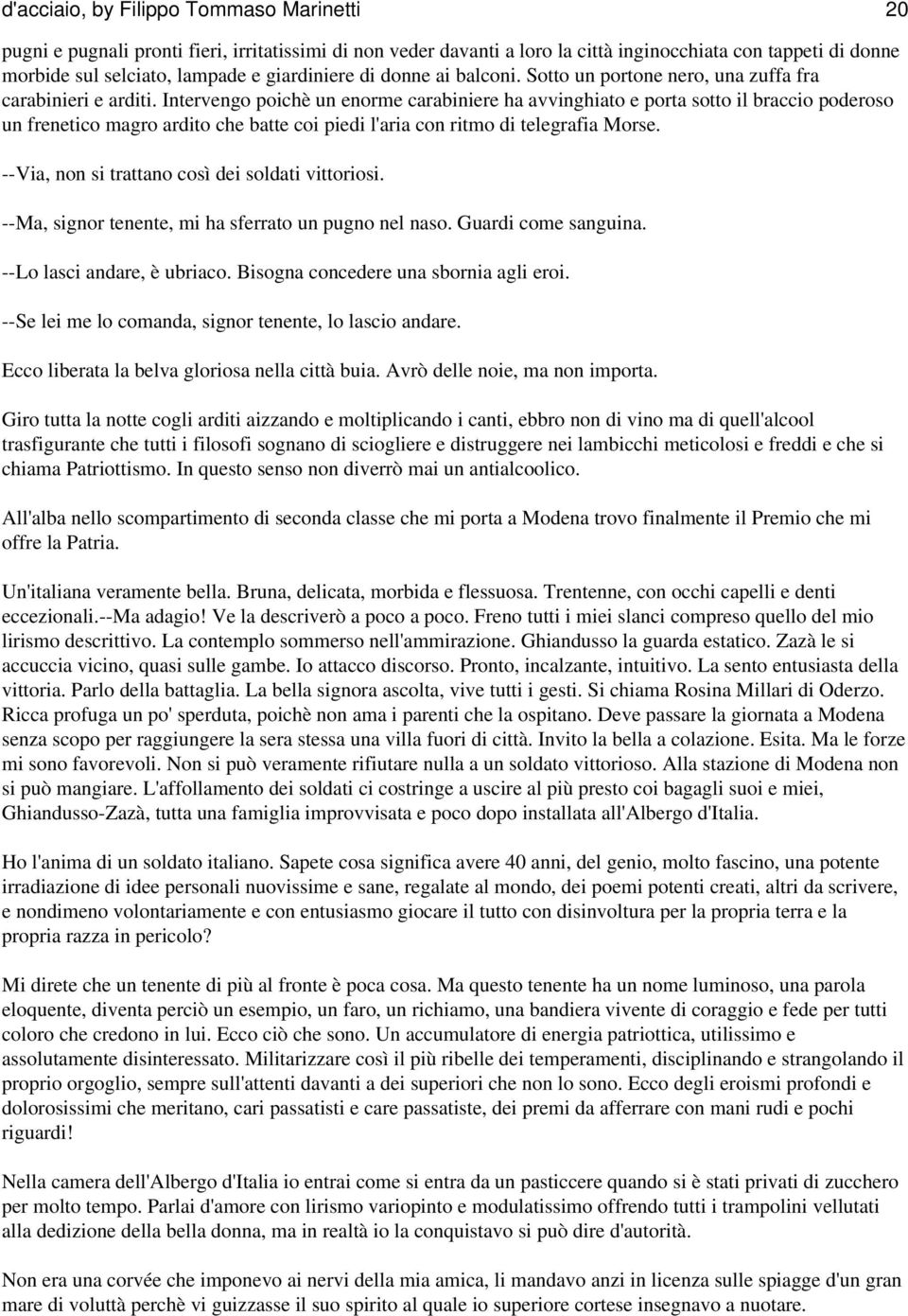 Intervengo poichè un enorme carabiniere ha avvinghiato e porta sotto il braccio poderoso un frenetico magro ardito che batte coi piedi l'aria con ritmo di telegrafia Morse.