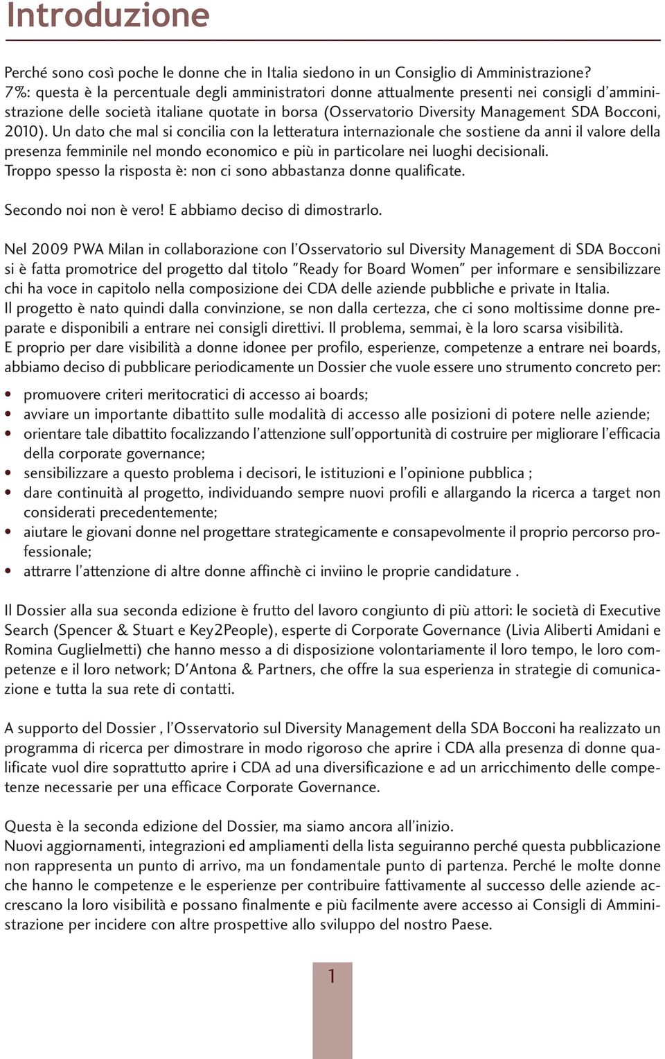 2010). Un dato che mal si concilia con la letteratura internazionale che sostiene da anni il valore della presenza femminile nel mondo economico e più in particolare nei luoghi decisionali.