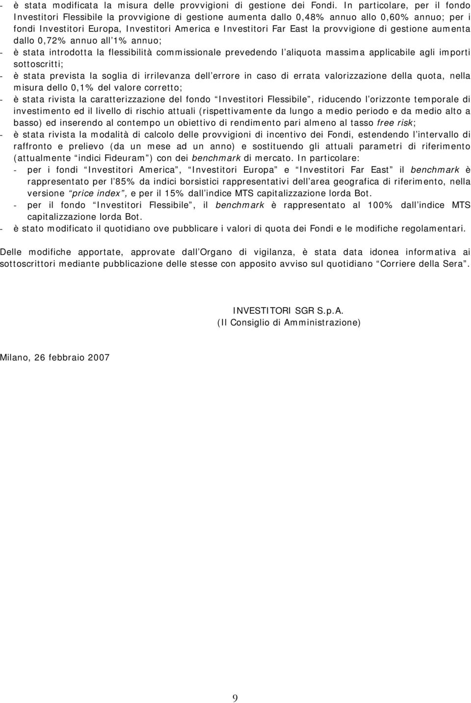 la provvigione di gestione aumenta dallo 0,72% annuo all 1% annuo; - è stata introdotta la flessibilità commissionale prevedendo l aliquota massima applicabile agli importi sottoscritti; - è stata