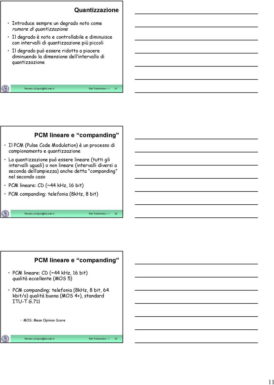 it Reti Telefoniche I 31 PCM lineare e companding Il PCM (Pulse Code Modulation) è un processo di campionamento e quantizzazione La quantizzazione può essere lineare (tutti gli intervalli uguali) o