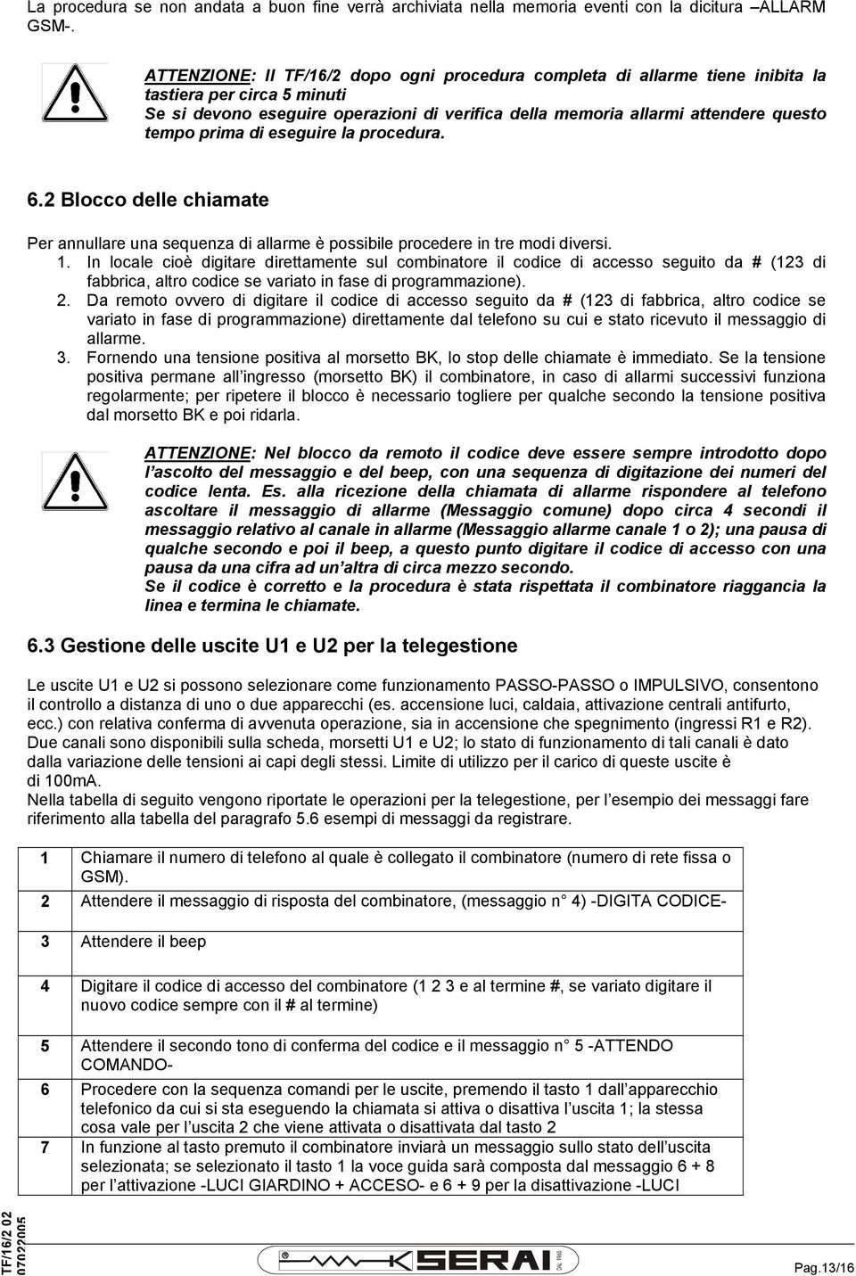 prima di eseguire la procedura. 6.2 Blocco delle chiamate Per annullare una sequenza di allarme è possibile procedere in tre modi diversi. 1.