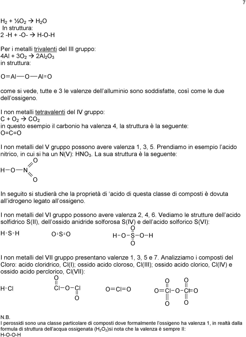 I non metalli tetravalenti del IV gruppo: C + 2 à C 2 in questo esempio il carbonio ha valenza 4, la struttura è la seguente: =C= I non metalli del V gruppo possono avere valenza 1, 3, 5.