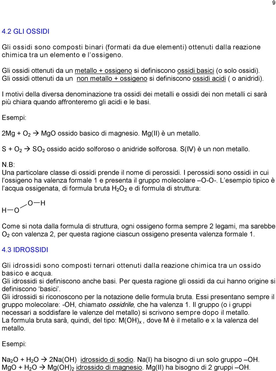 I motivi della diversa denominazione tra ossidi dei metalli e ossidi dei non metalli ci sarà più chiara quando affronteremo gli acidi e le basi. Esempi: 2Mg + 2 à Mg ossido basico di magnesio.