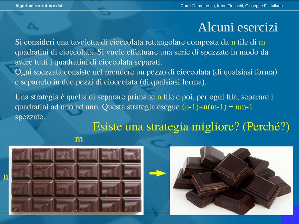 Ogni spezzata consiste nel prendere un pezzo di cioccolata (di qualsiasi forma) e separarlo in due pezzi di cioccolata (di qualsiasi forma).