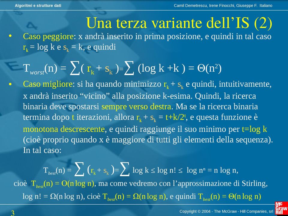 Ma se la ricerca binaria termina dopo t iterazioni, allora r k + s k = t+k/2 t, e questa funzione è monotona descrescente, e quindi raggiunge il suo minimo per t=log k (cioè proprio quando x è