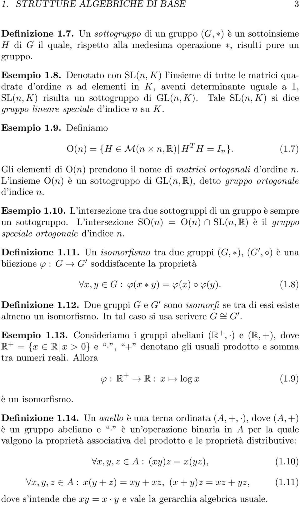 Tale SL(n, K) si dice gruppo lineare speciale d indice n su K. Esempio 1.9. Definiamo O(n) = {H M(n n, R) H T H = I n }. (1.7) Gli elementi di O(n) prendono il nome di matrici ortogonali d ordine n.