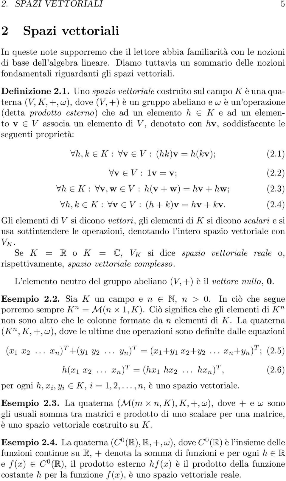 Uno spazio vettoriale costruito sul campo K è una quaterna (V, K, +, ω), dove (V, +) è un gruppo abeliano e ω è un operazione (detta prodotto esterno) che ad un elemento h K e ad un elemento v V