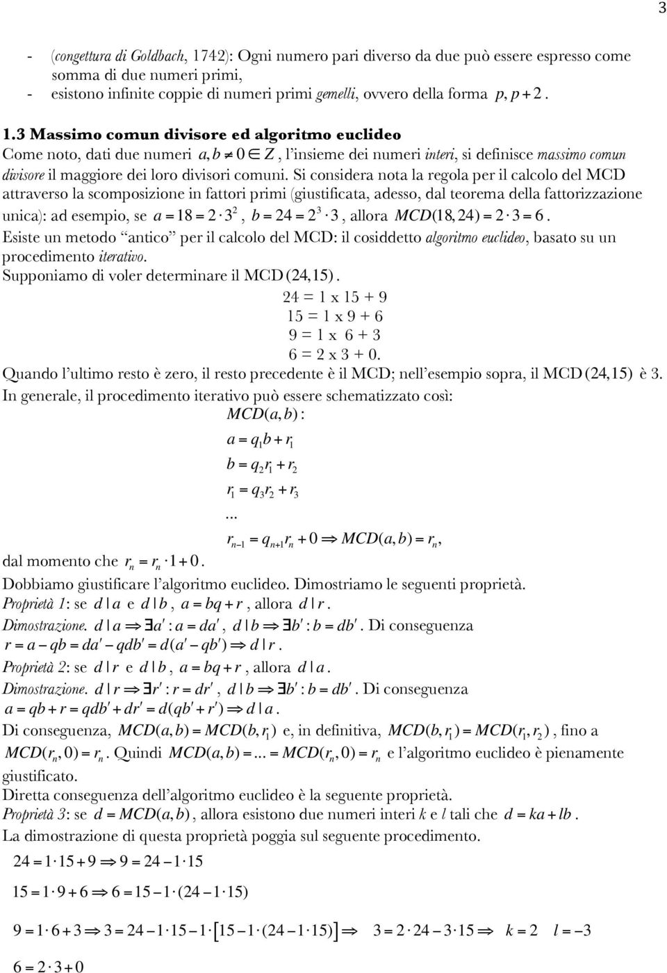 Si considera nota la regola per il calcolo del MCD attraverso la scomposizione in fattori primi (giustificata, adesso, dal teorema della fattorizzazione unica): ad esempio, se a =18 = 3, b = 4 = 3 3,