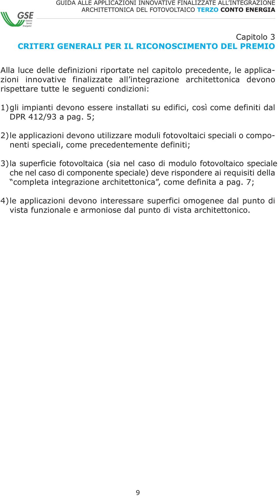 5; 2)le applicazioni devono utilizzare moduli fotovoltaici speciali o componenti speciali, come precedentemente definiti; 3)la superficie fotovoltaica (sia nel caso di modulo fotovoltaico speciale