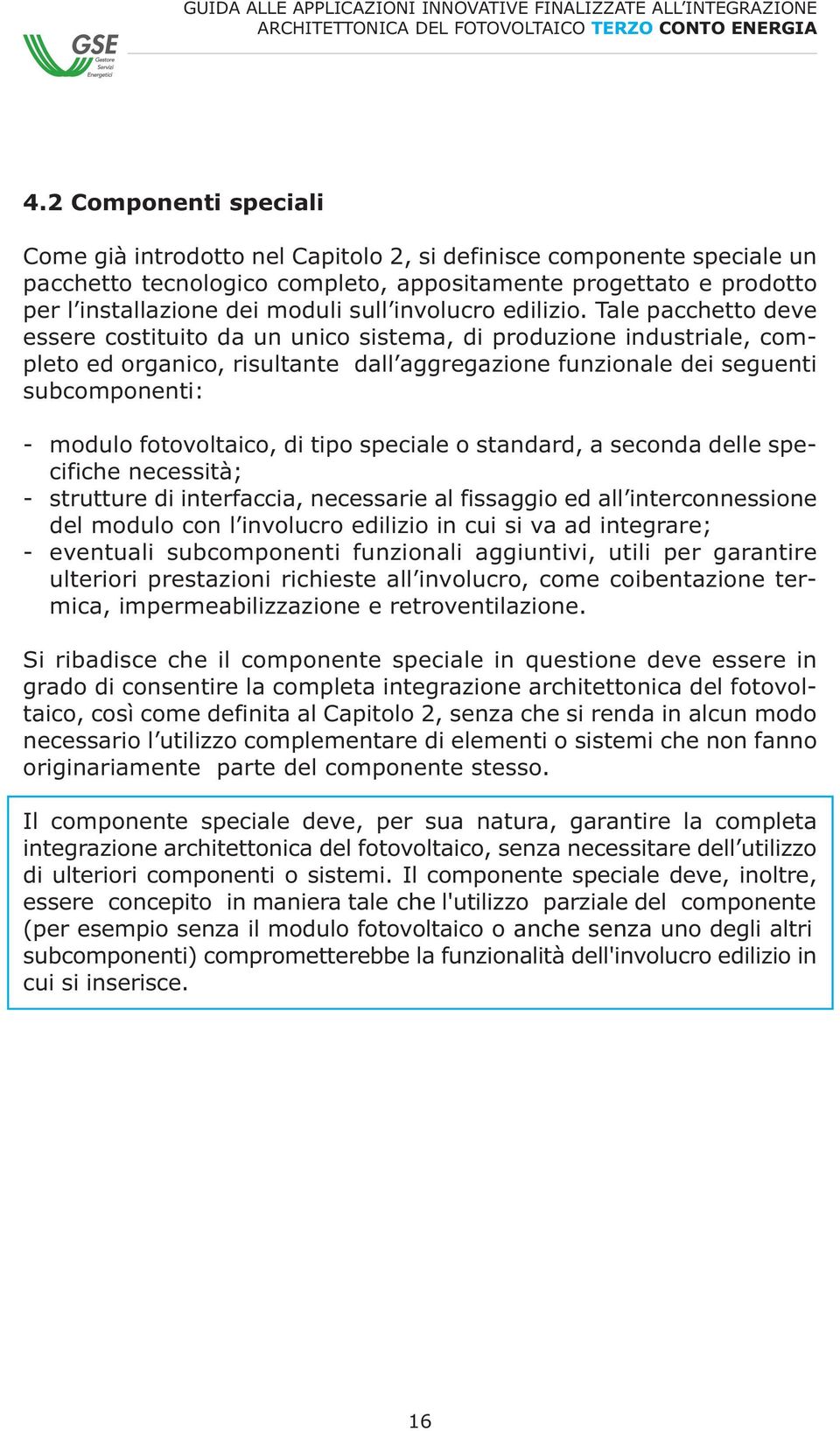 Tale pacchetto deve essere costituito da un unico sistema, di produzione industriale, completo ed organico, risultante dall aggregazione funzionale dei seguenti subcomponenti: - modulo fotovoltaico,