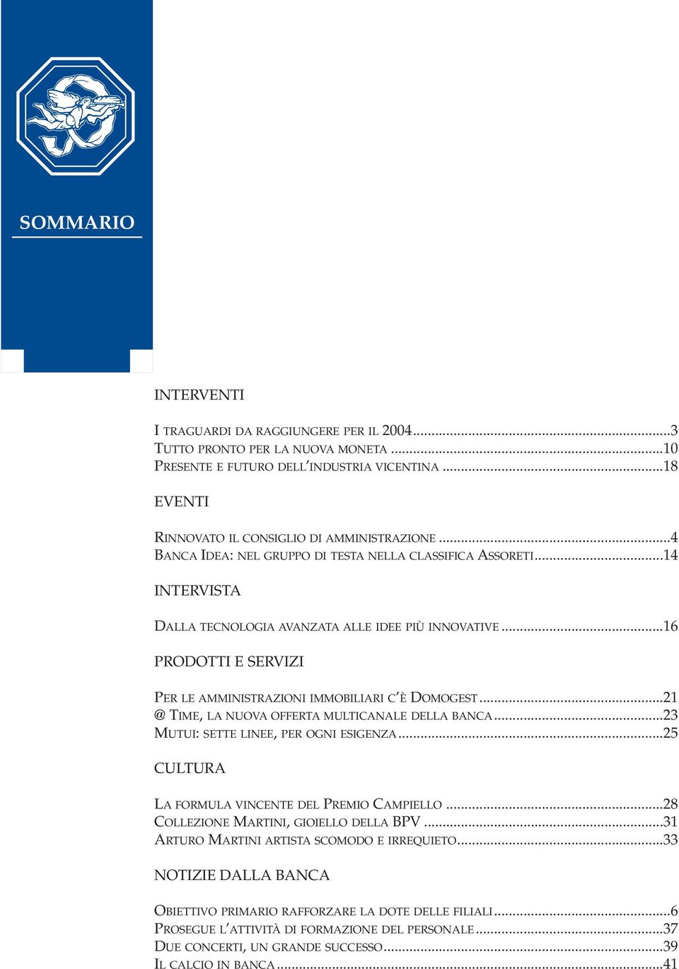 ..21 @ TIME, LA NUOVA OFFERTA MULTICANALE DELLA BANCA...23 MUTUI: SETTE LINEE, PER OGNI ESIGENZA...25 CULTURA LA FORMULA VINCENTE DEL PREMIO CAMPIELLO...28 COLLEZIONE MARTINI, GIOIELLO DELLA BPV.