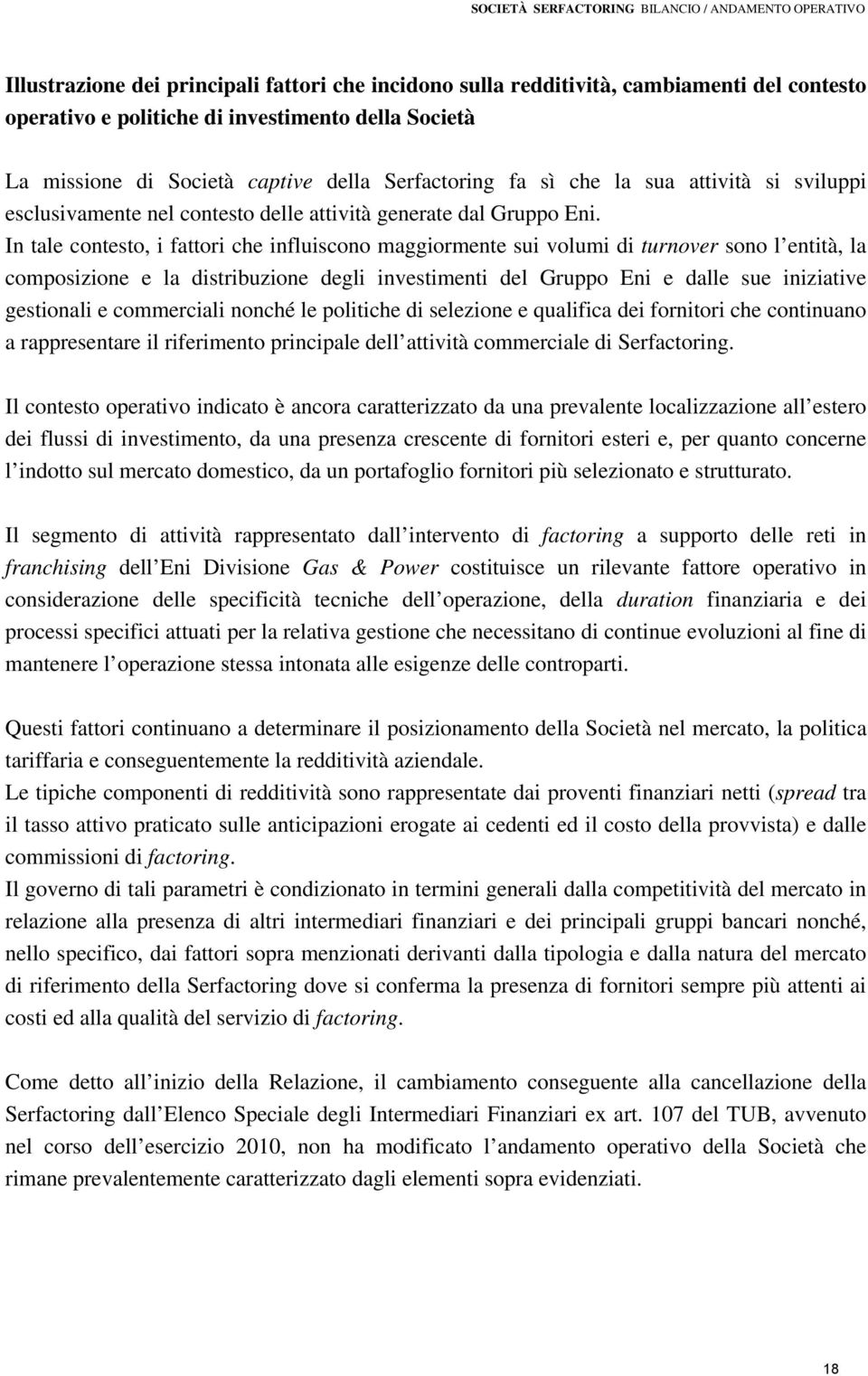 In tale contesto, i fattori che influiscono maggiormente sui volumi di turnover sono l entità, la composizione e la distribuzione degli investimenti del Gruppo Eni e dalle sue iniziative gestionali e