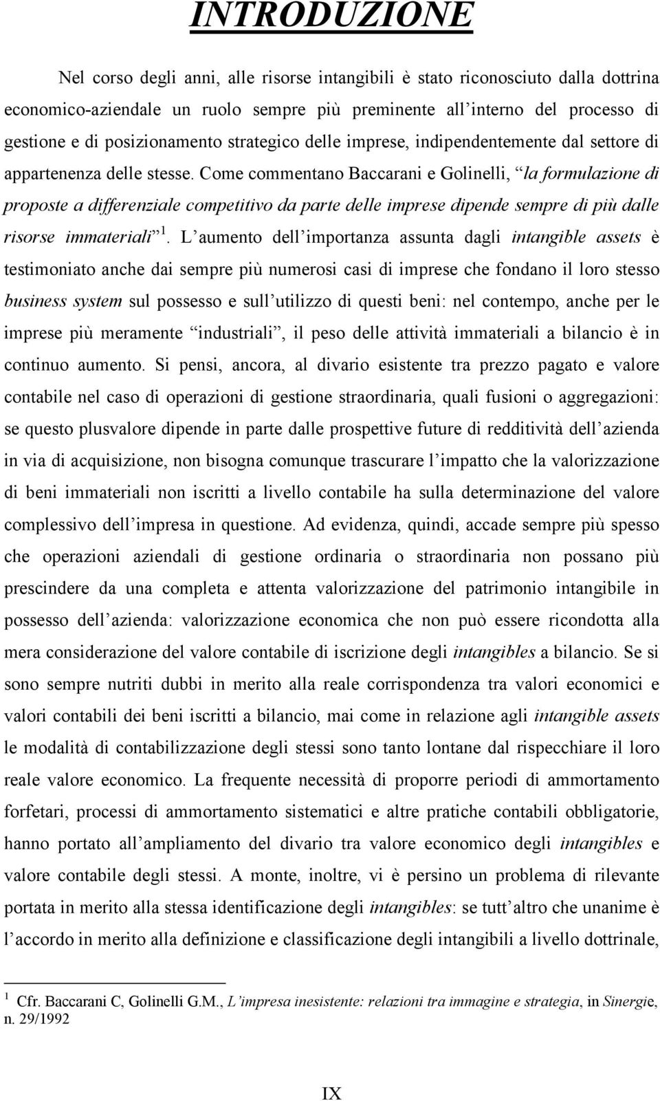 Come commentano Baccarani e Golinelli, la formulazione di proposte a differenziale competitivo da parte delle imprese dipende sempre di più dalle risorse immateriali 1.