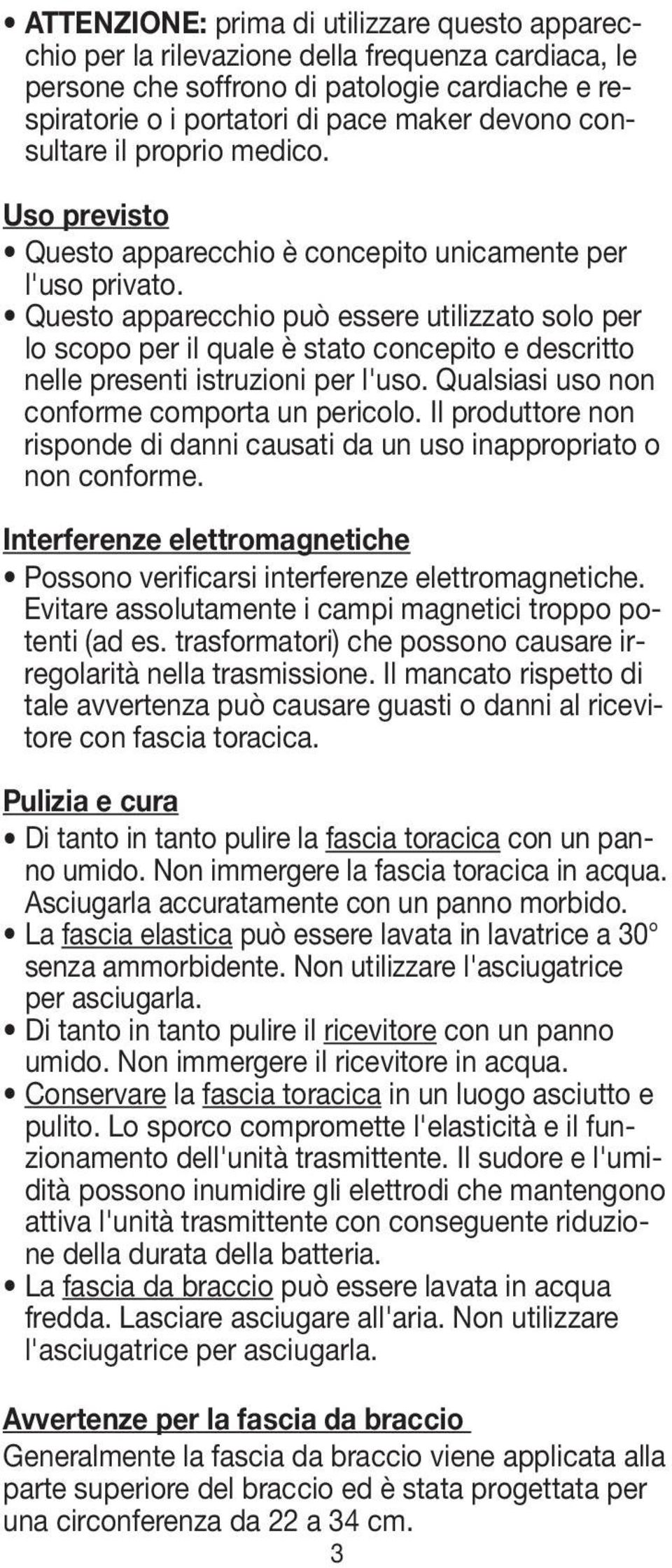 Questo apparecchio può essere utilizzato solo per lo scopo per il quale è stato concepito e descritto nelle presenti istruzioni per l'uso. Qualsiasi uso non conforme comporta un pericolo.