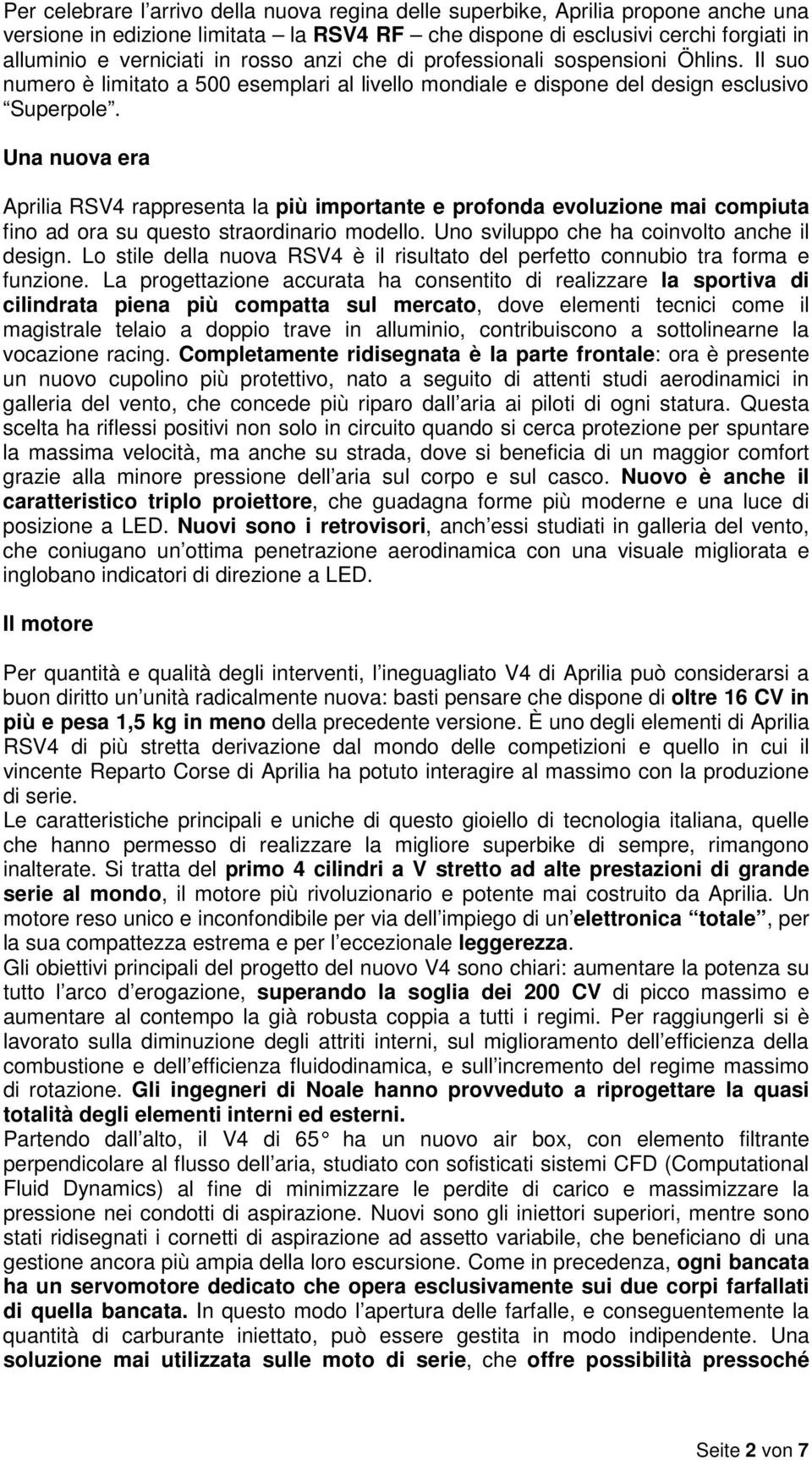 Una nuova era Aprilia RSV4 rappresenta la più importante e profonda evoluzione mai compiuta fino ad ora su questo straordinario modello. Uno sviluppo che ha coinvolto anche il design.