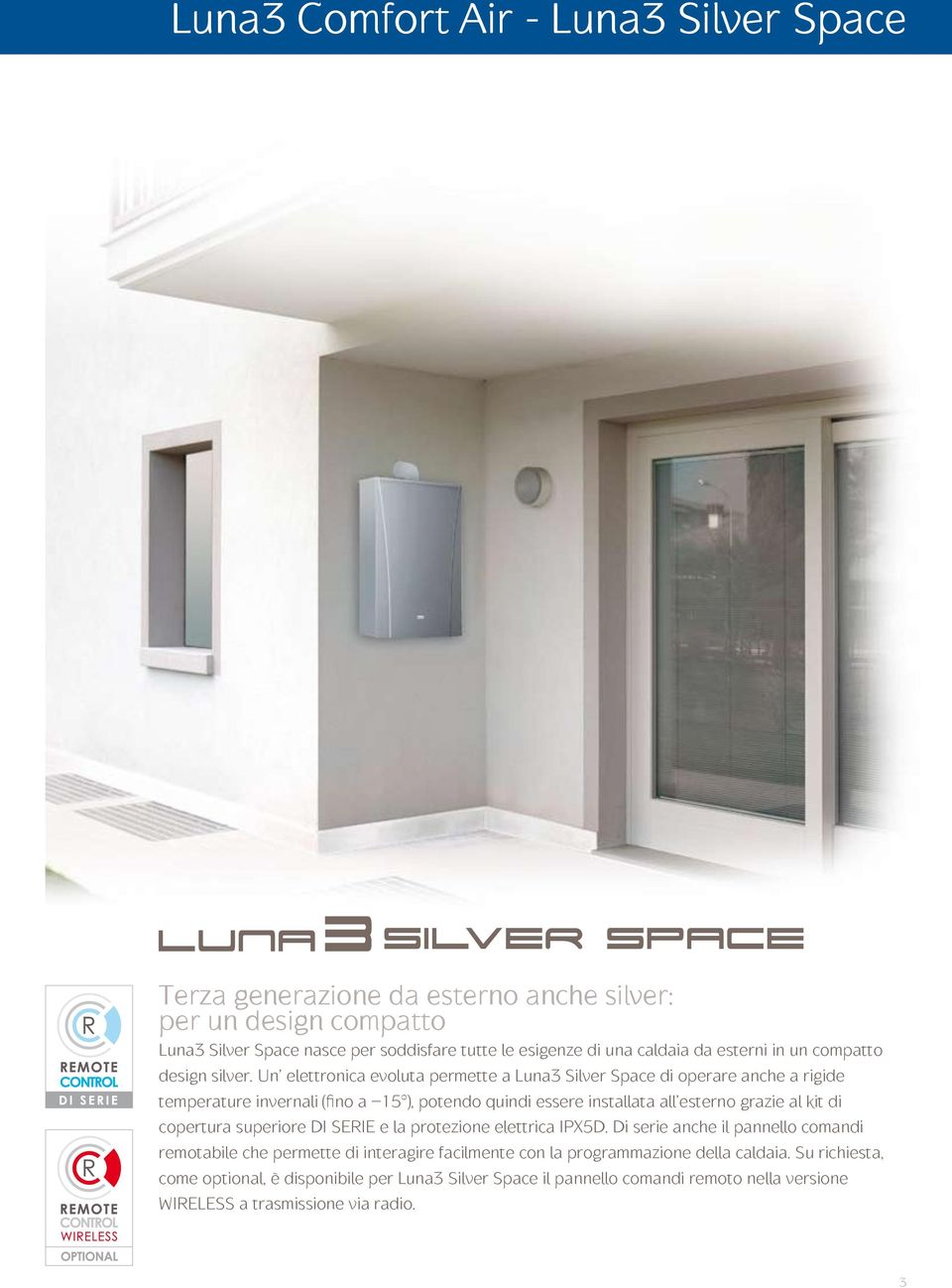 Un elettronica evoluta permette a Luna3 Silver Space di operare anche a rigide temperature invernali (fino a 15 ), potendo quindi essere installata all esterno grazie al kit di