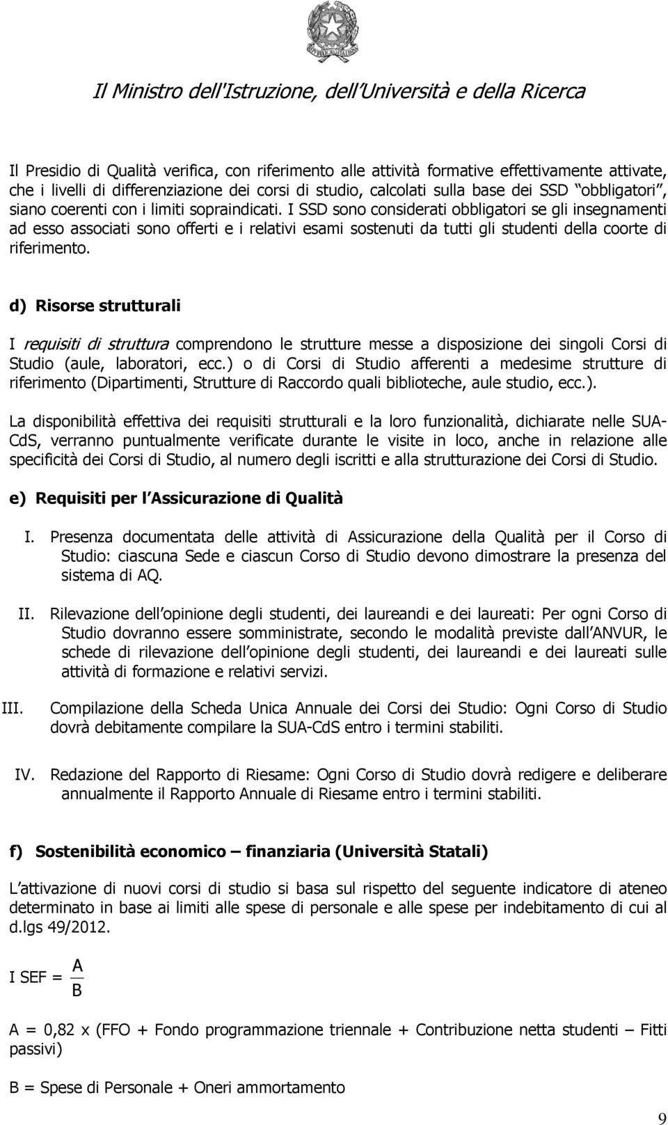 I SSD sono considerati obbligatori se gli insegnamenti ad esso associati sono offerti e i relativi esami sostenuti da tutti gli studenti della coorte di riferimento.