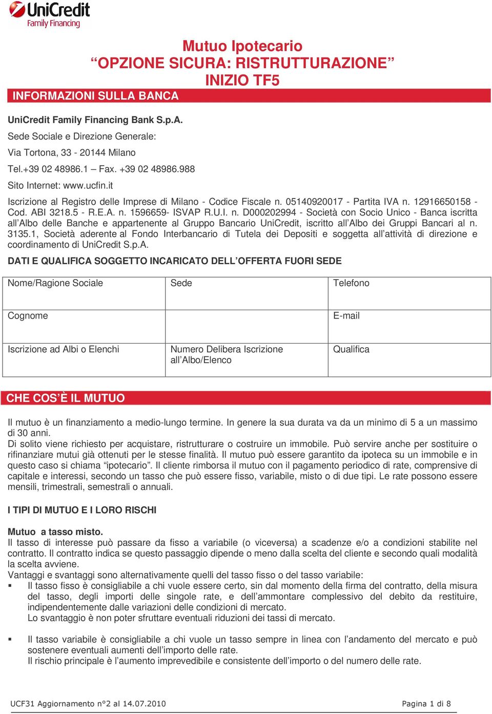 U.I. n. D000202994 - Società con Socio Unico - Banca iscritta all Albo delle Banche e appartenente al Gruppo Bancario UniCredit, iscritto all Albo dei Gruppi Bancari al n. 3135.