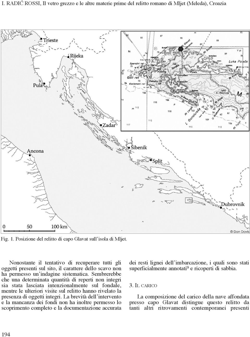 Sembrerebbe che una determinata quantità di reperti non integri sia stata lasciata intenzionalmente sul fondale, mentre le ulteriori visite sul relitto hanno rivelato la presenza di oggetti integri.