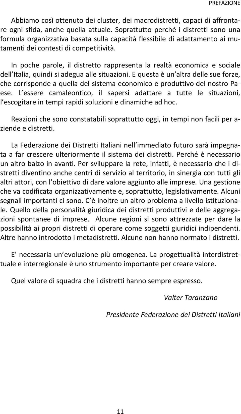 In poche parole, il distretto rappresenta la realtà economica e sociale dell Italia, quindi si adegua alle situazioni.