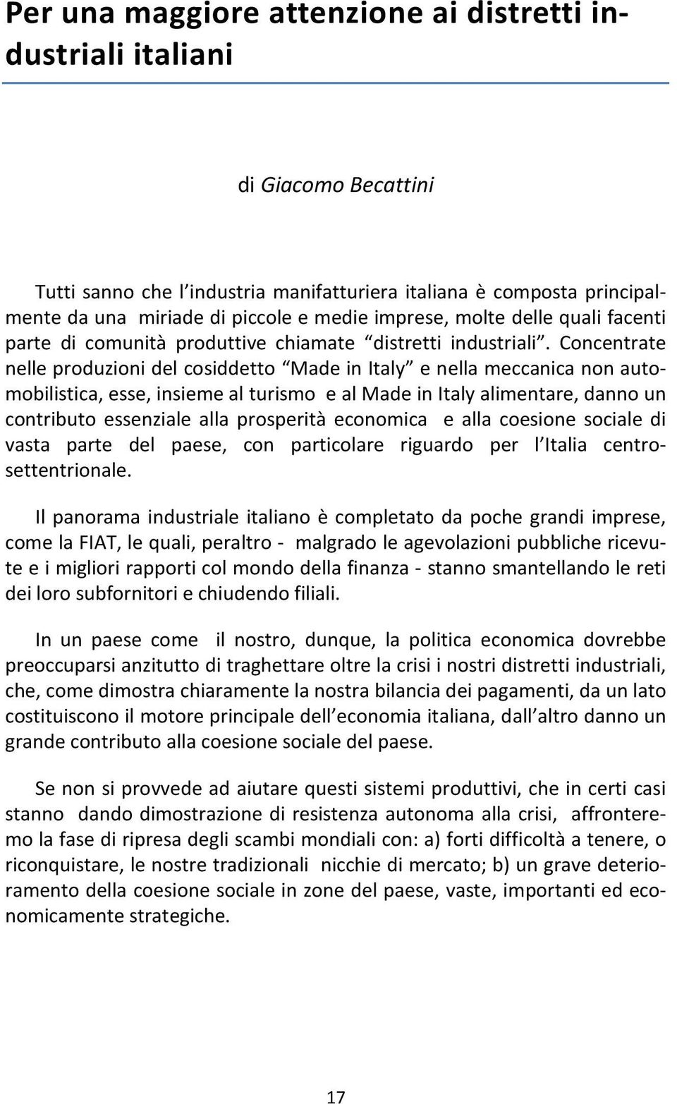 Concentrate nelle produzioni del cosiddetto Made in Italy e nella meccanica non automobilistica, esse, insieme al turismo e al Made in Italy alimentare, danno un contributo essenziale alla prosperità