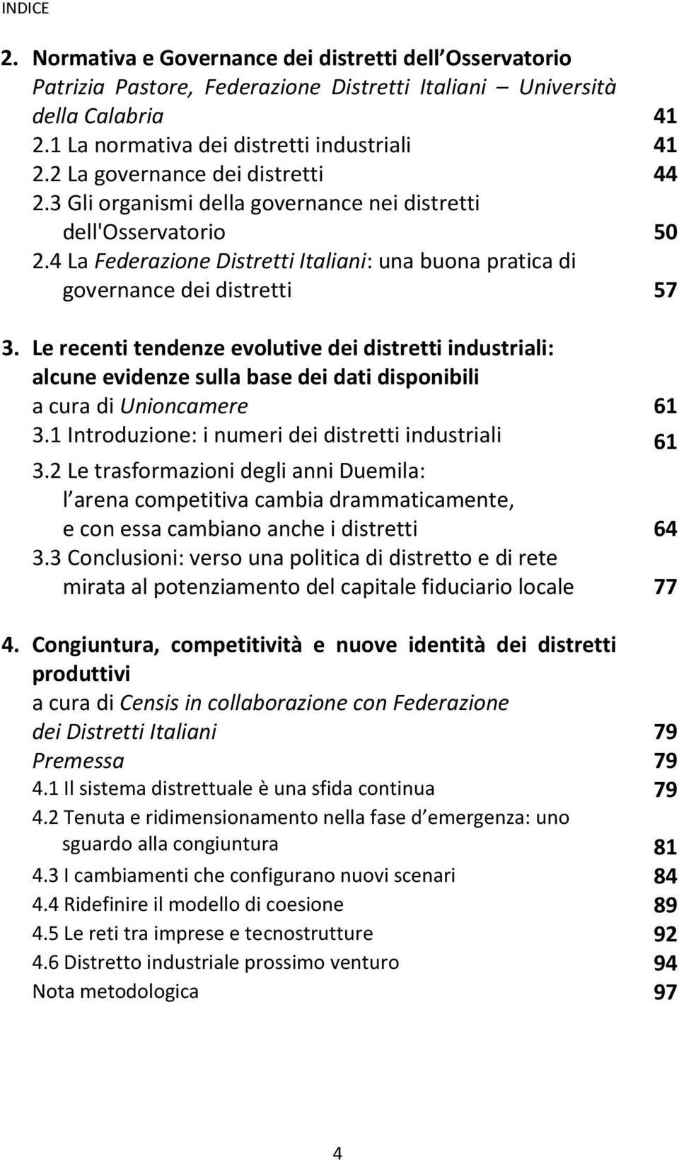 Le recenti tendenze evolutive dei distretti industriali: alcune evidenze sulla base dei dati disponibili a cura di Unioncamere 61 3.1 Introduzione: i numeri dei distretti industriali 61 3.