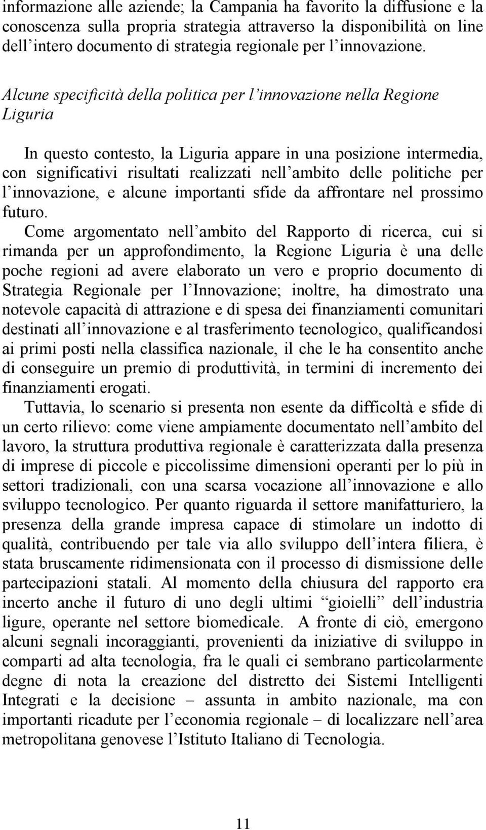 Alcune specificità della politica per l innovazione nella Regione Liguria In questo contesto, la Liguria appare in una posizione intermedia, con significativi risultati realizzati nell ambito delle