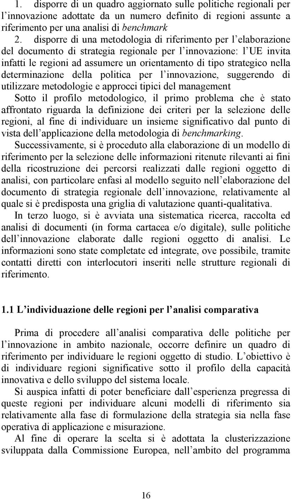 nella determinazione della politica per l innovazione, suggerendo di utilizzare metodologie e approcci tipici del management Sotto il profilo metodologico, il primo problema che è stato affrontato