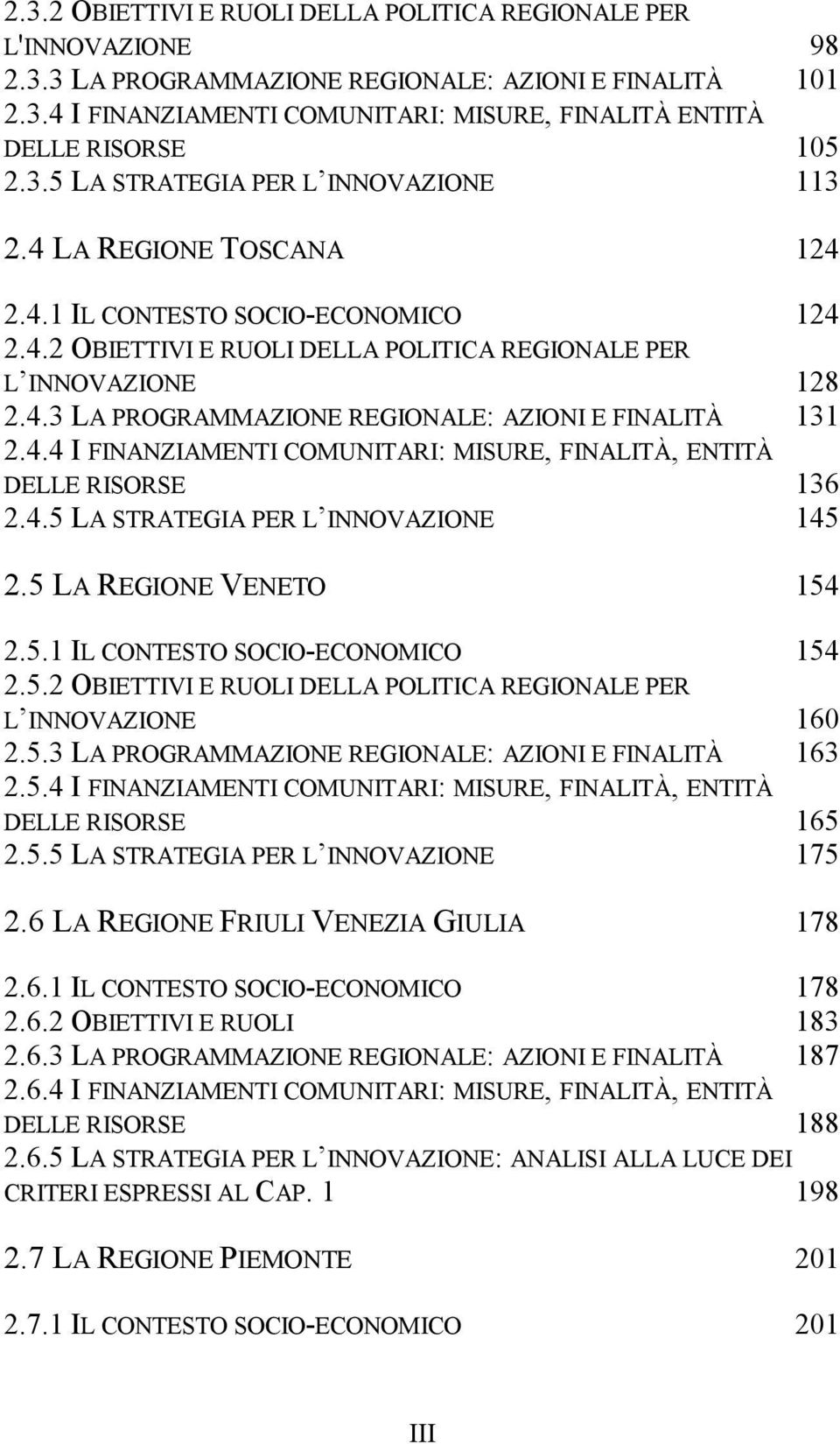 4.4 I FINANZIAMENTI COMUNITARI: MISURE, FINALITÀ, ENTITÀ DELLE RISORSE 136 2.4.5 LA STRATEGIA PER L INNOVAZIONE 145 2.5 LA REGIONE VENETO 154 2.5.1 IL CONTESTO SOCIO-ECONOMICO 154 2.5.2 OBIETTIVI E RUOLI DELLA POLITICA REGIONALE PER L INNOVAZIONE 160 2.