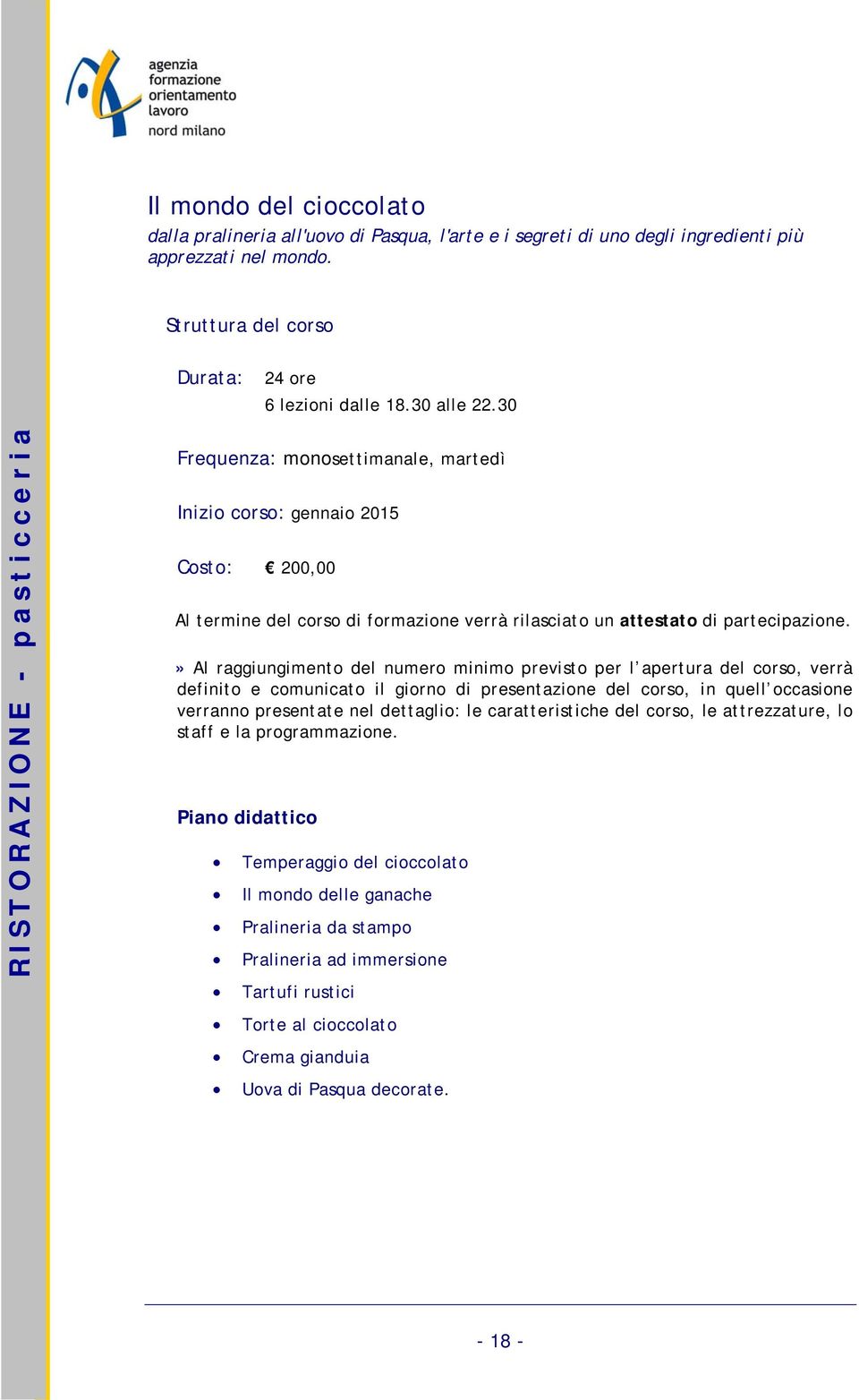 30 RISTORAZIONE - pasticceria Frequenza: monosettimanale, martedì Inizio corso: gennaio 2015 Costo: 200,00