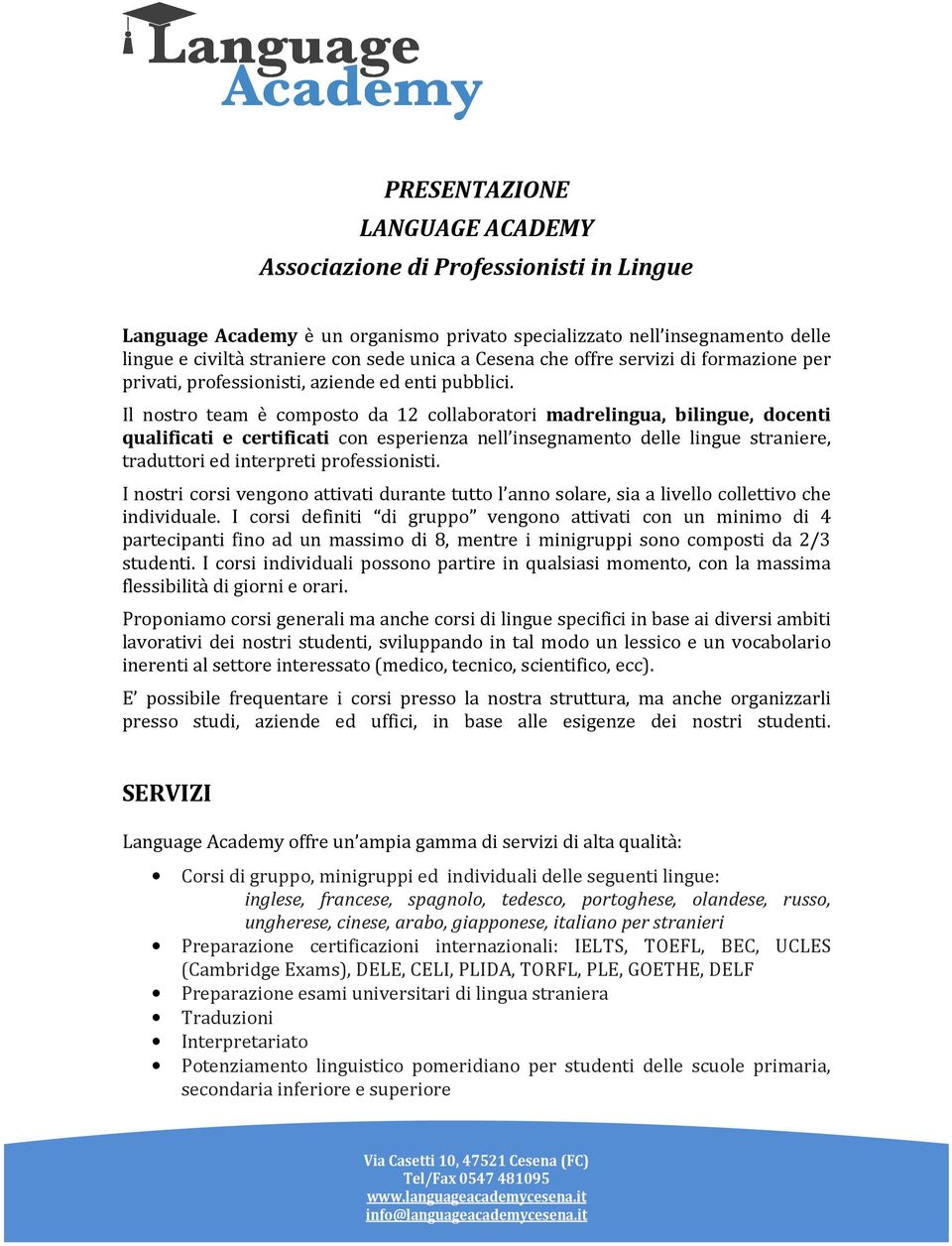 Il nostro team è composto da 12 collaboratori madrelingua, bilingue, docenti qualificati e certificati con esperienza nell insegnamento delle lingue straniere, traduttori ed interpreti professionisti.