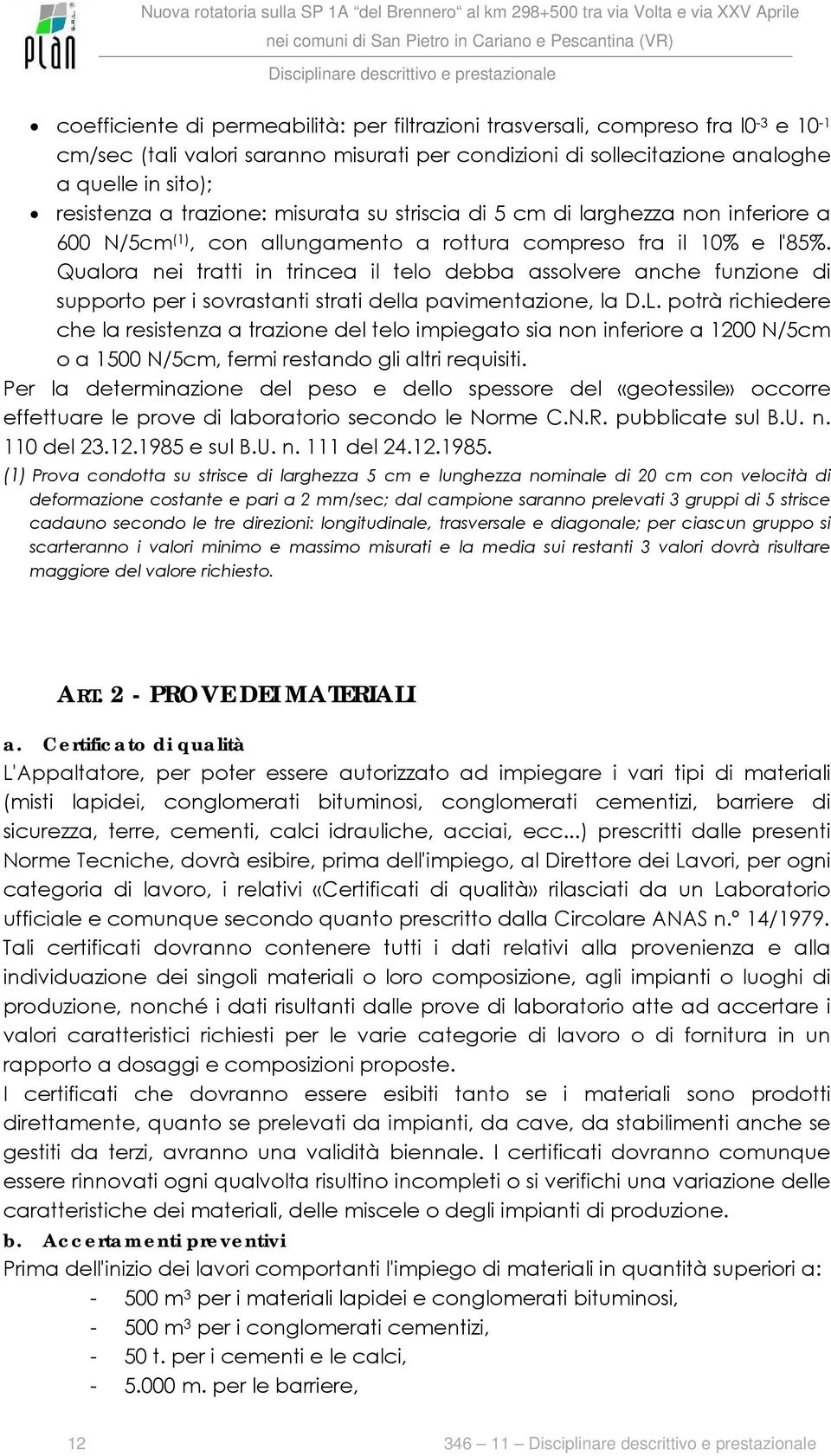 Qualora nei tratti in trincea il telo debba assolvere anche funzione di supporto per i sovrastanti strati della pavimentazione, la D.L.