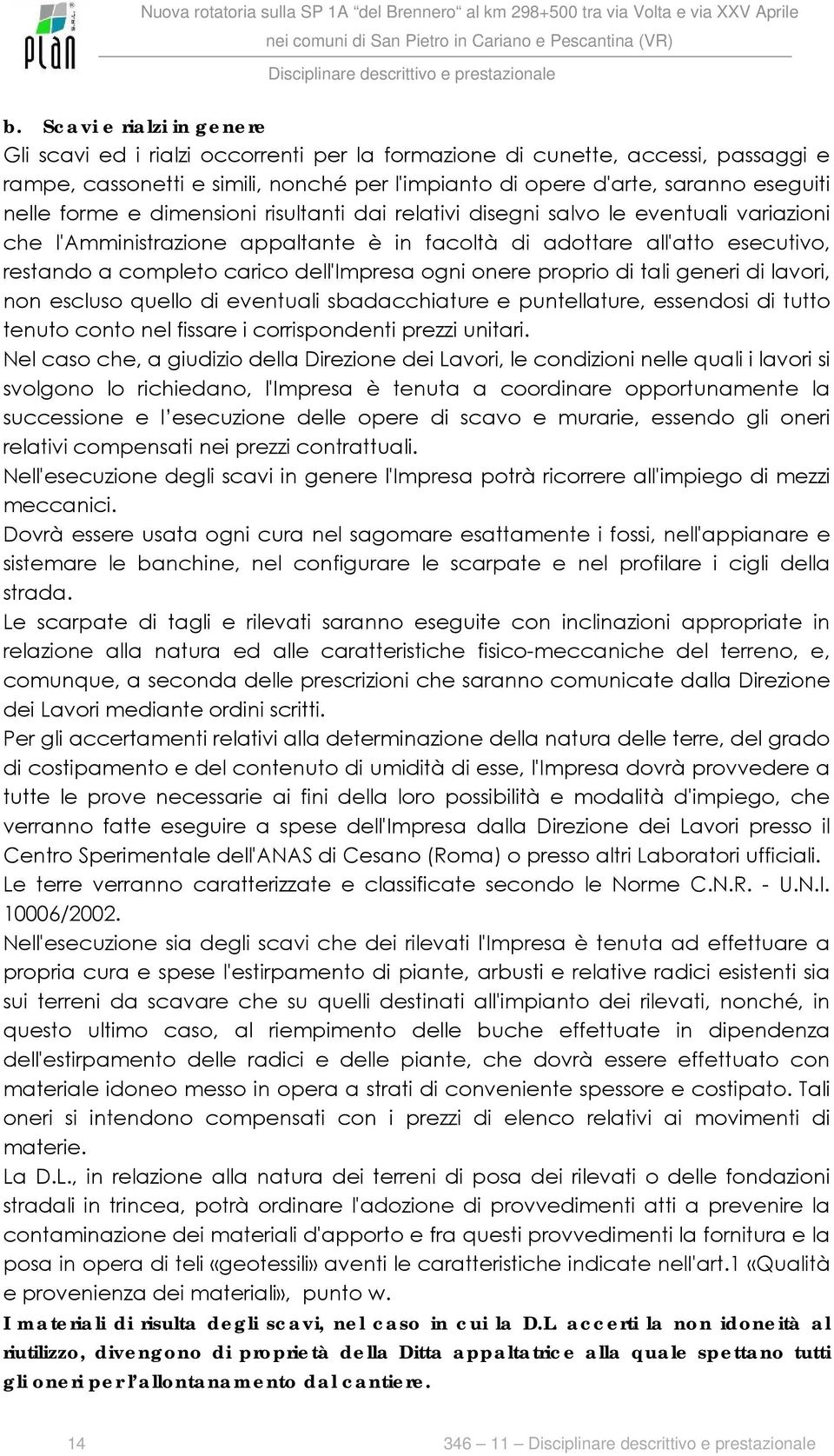 dell'impresa ogni onere proprio di tali generi di lavori, non escluso quello di eventuali sbadacchiature e puntellature, essendosi di tutto tenuto conto nel fissare i corrispondenti prezzi unitari.