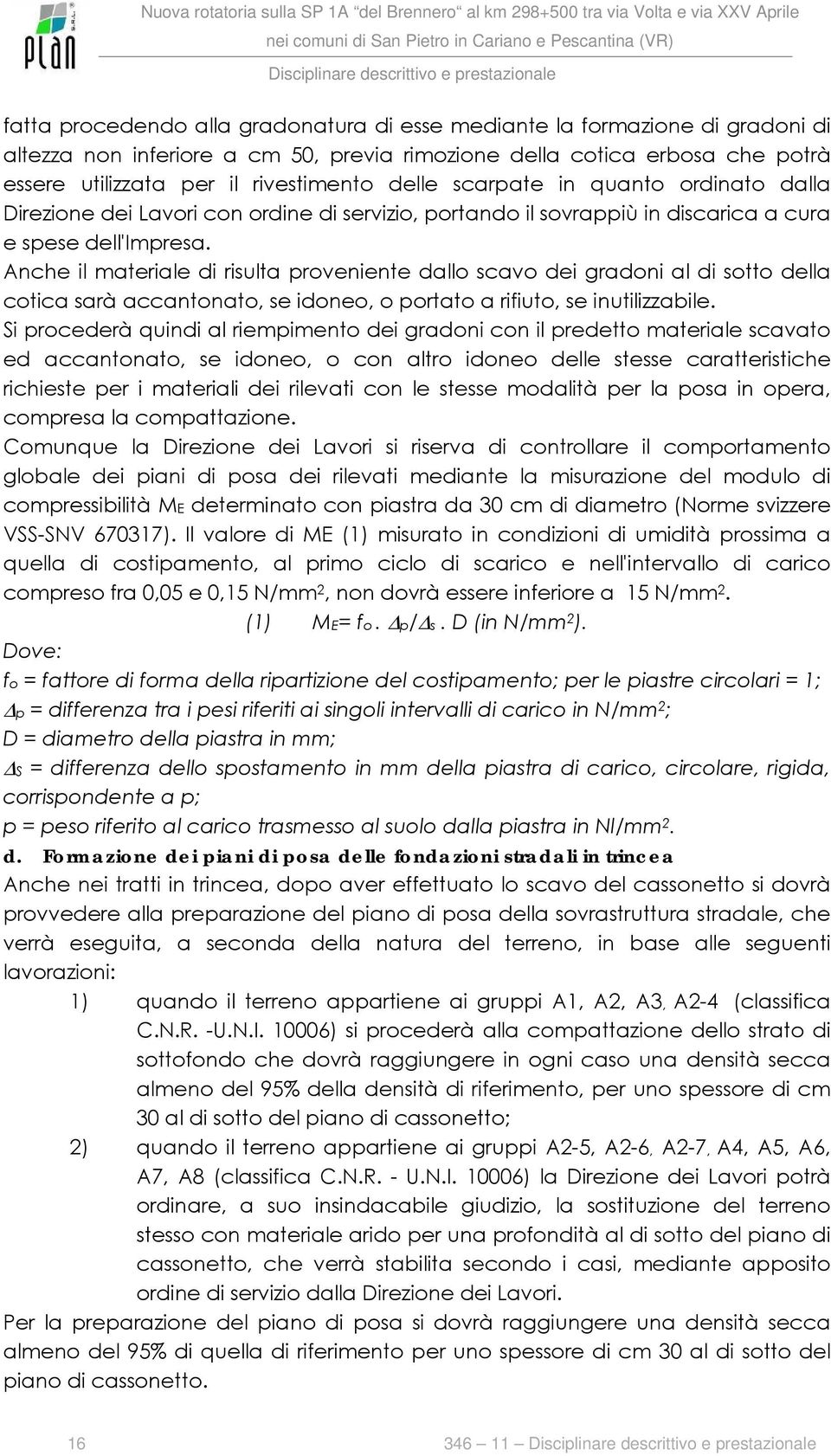 Anche il materiale di risulta proveniente dallo scavo dei gradoni al di sotto della cotica sarà accantonato, se idoneo, o portato a rifiuto, se inutilizzabile.