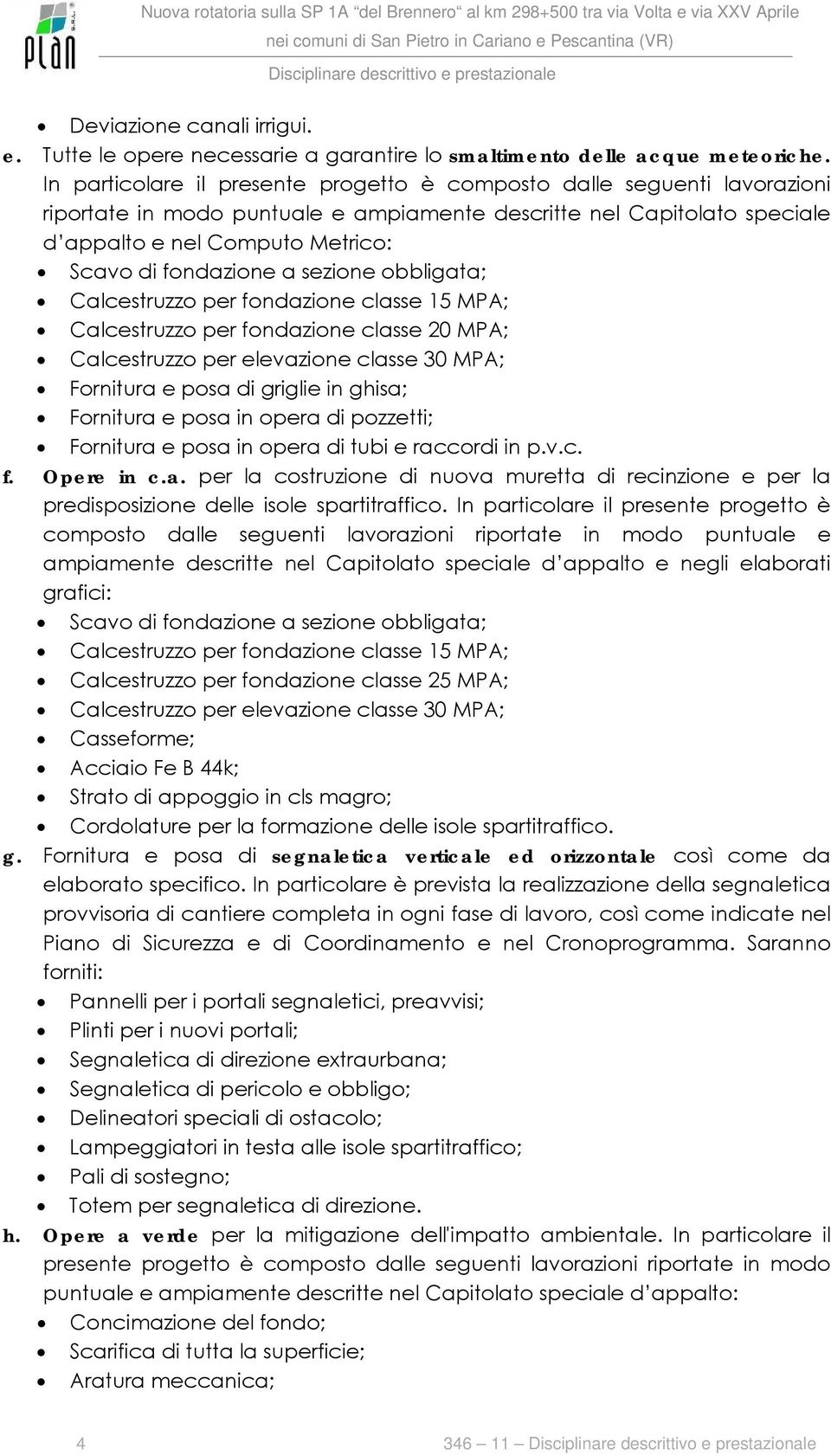 fondazione a sezione obbligata; Calcestruzzo per fondazione classe 15 MPA; Calcestruzzo per fondazione classe 20 MPA; Calcestruzzo per elevazione classe 30 MPA; Fornitura e posa di griglie in ghisa;