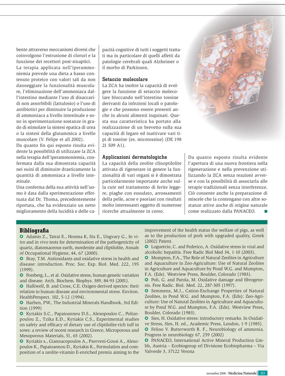 mediante l uso di disaccaridi non assorbibili (lattulosio) o l uso di antibiotici per diminuire la produzione di ammoniaca a livello intestinale e sono in sperimentazione sostanze in grado di