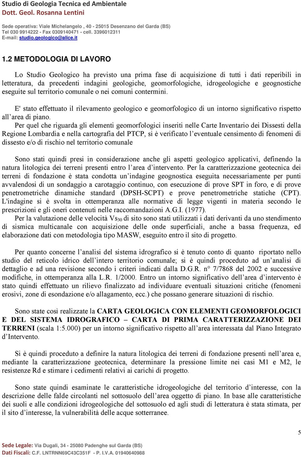 Per quel che riguarda gli elementi geomorfologici inseriti nelle Carte Inventario dei Dissesti della Regione Lombardia e nella cartografia del PTCP, si è verificato l eventuale censimento di fenomeni