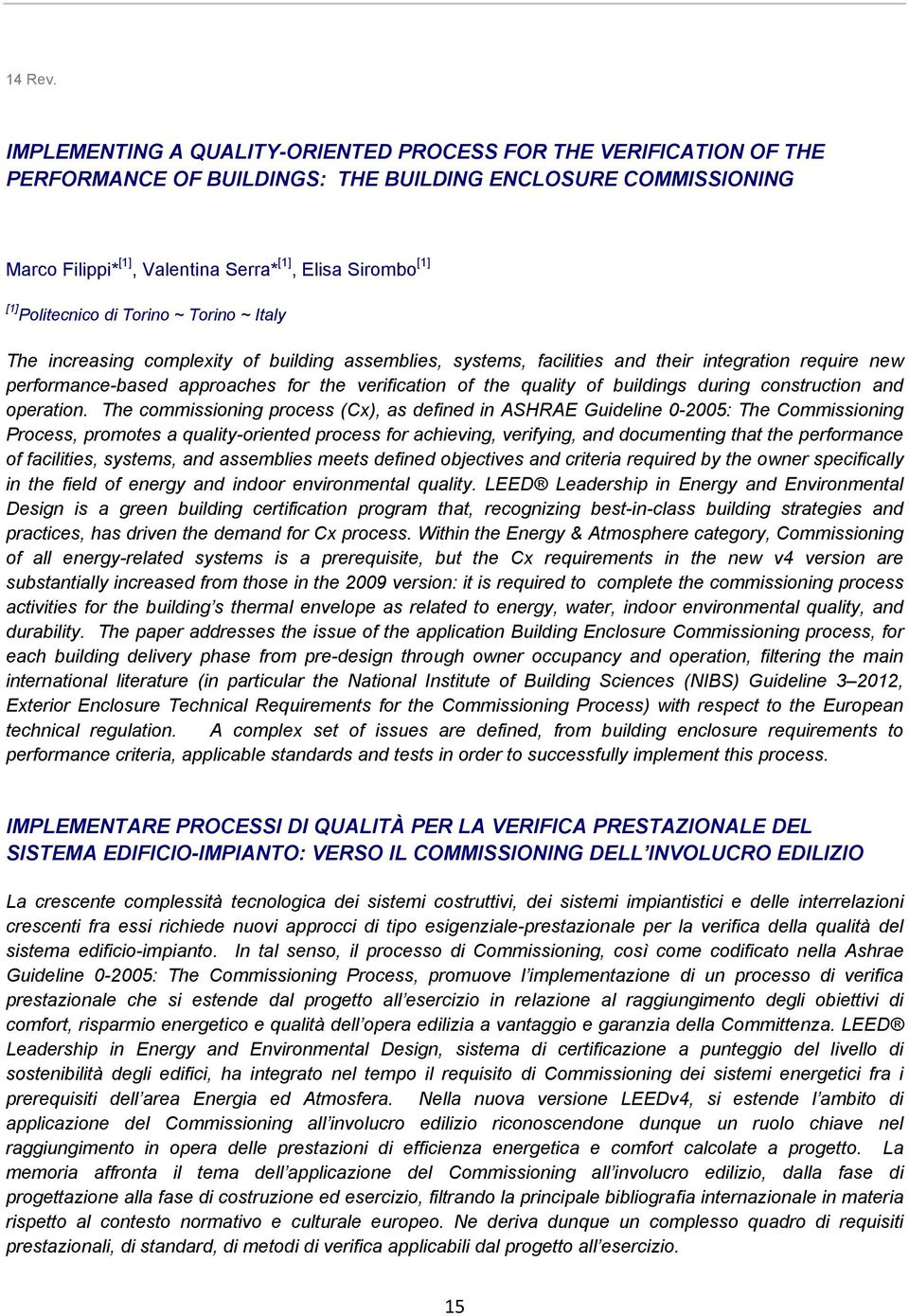 Politecnico di Torino ~ Torino ~ Italy The increasing complexity of building assemblies, systems, facilities and their integration require new performance-based approaches for the verification of the