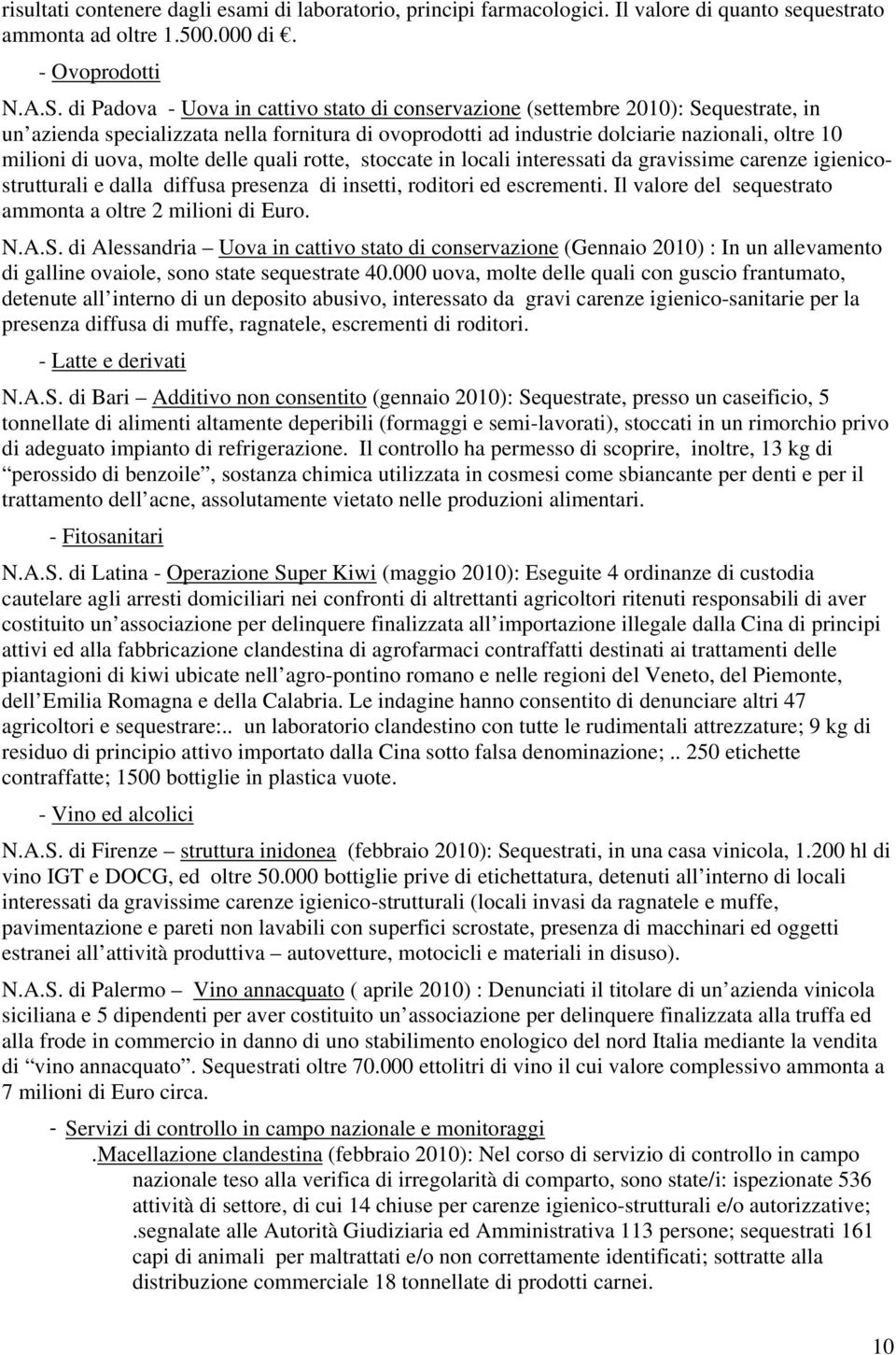 uova, molte delle quali rotte, stoccate in locali interessati da gravissime carenze igienicostrutturali e dalla diffusa presenza di insetti, roditori ed escrementi.