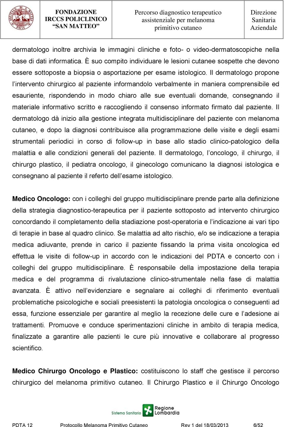 Il dermatologo propone l intervento chirurgico al paziente informandolo verbalmente in maniera comprensibile ed esauriente, rispondendo in modo chiaro alle sue eventuali domande, consegnando il