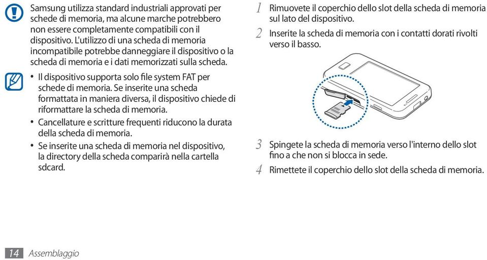 Il dispositivo supporta solo file system FAT per schede di memoria. Se inserite una scheda formattata in maniera diversa, il dispositivo chiede di riformattare la scheda di memoria.