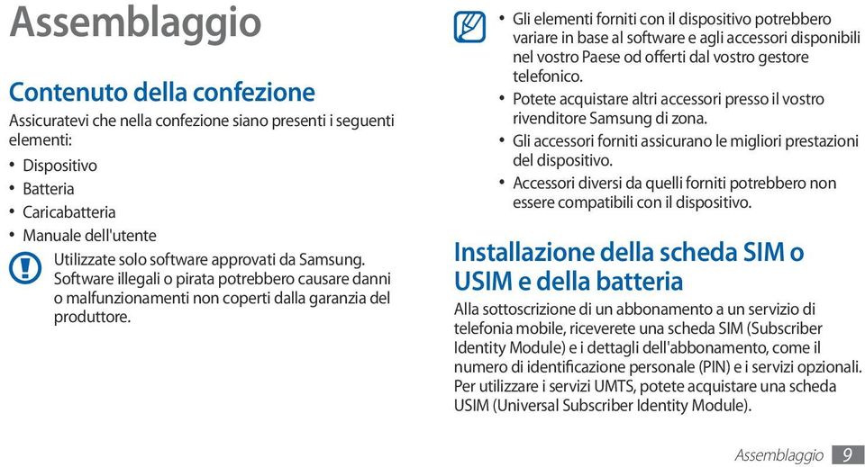 Gli elementi forniti con il dispositivo potrebbero variare in base al software e agli accessori disponibili nel vostro Paese od offerti dal vostro gestore telefonico.