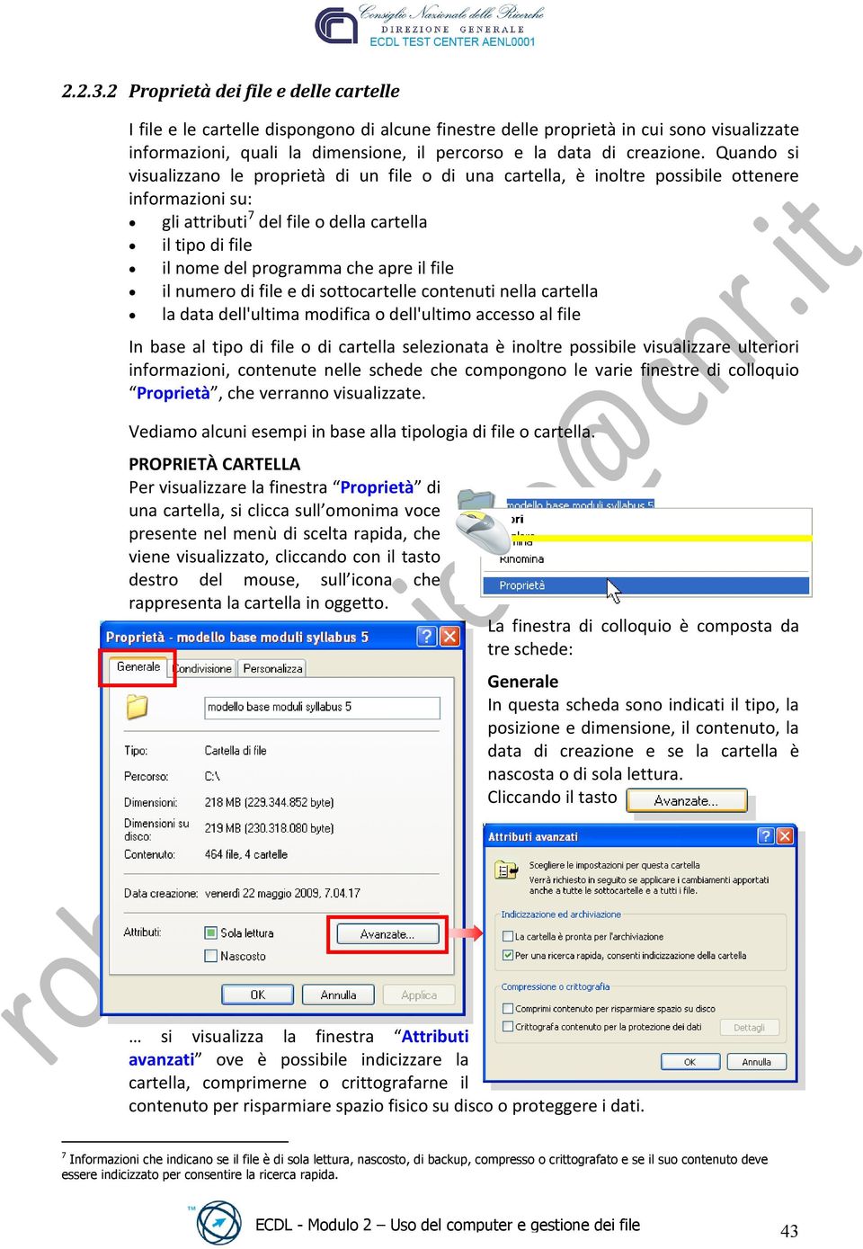 Quando si visualizzano le proprietà di un file o di una cartella, è inoltre possibile ottenere informazioni su: gli attributi 7 del file o della cartella il tipo di file il nome del programma che