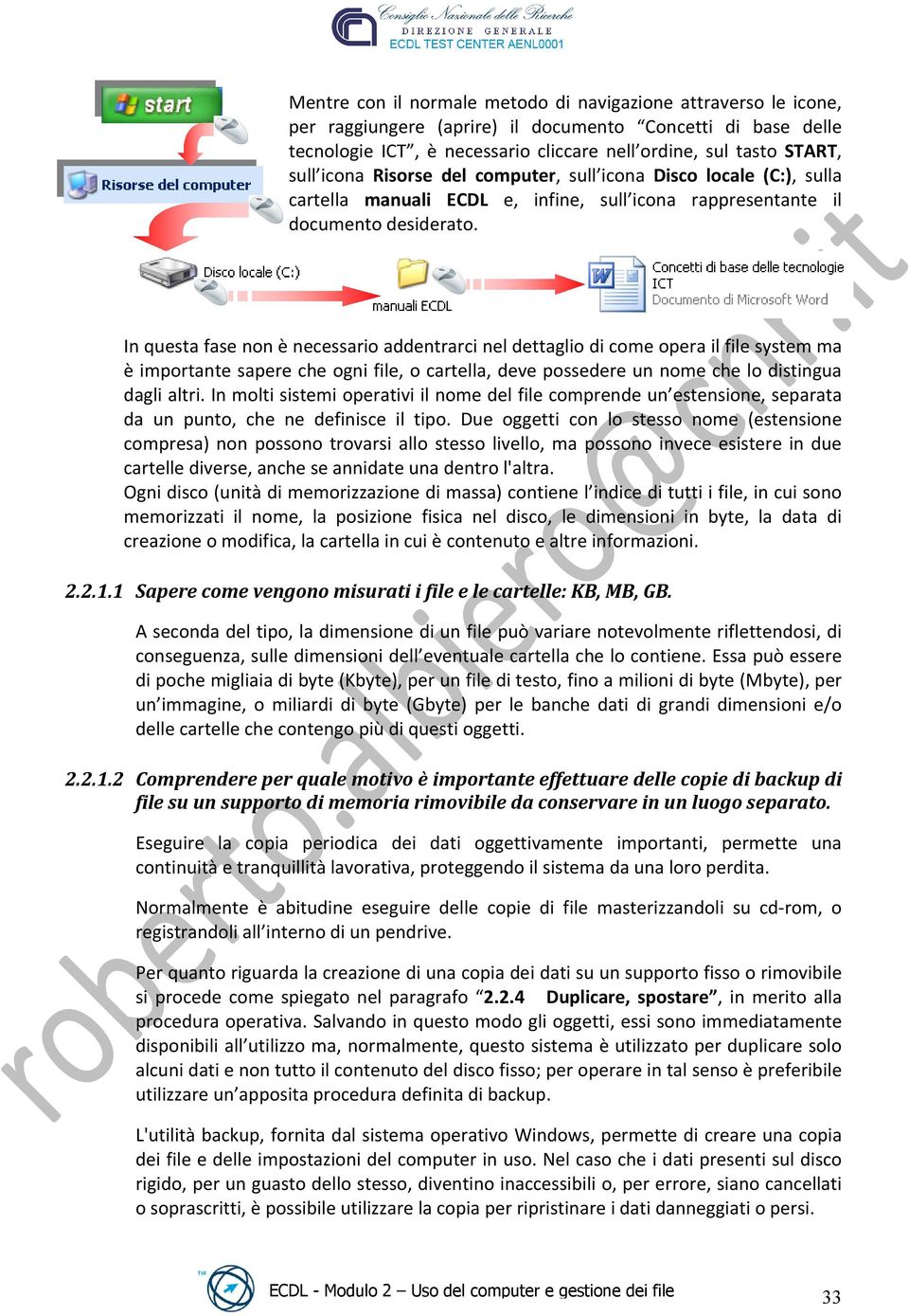 In questa fase non è necessario addentrarci nel dettaglio di come opera il file system ma è importante sapere che ogni file, o cartella, deve possedere un nome che lo distingua dagli altri.