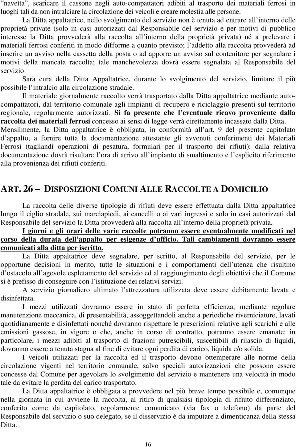 interesse la Ditta provvederà alla raccolta all interno della proprietà privata) né a prelevare i materiali ferrosi conferiti in modo difforme a quanto previsto; l addetto alla raccolta provvederà ad