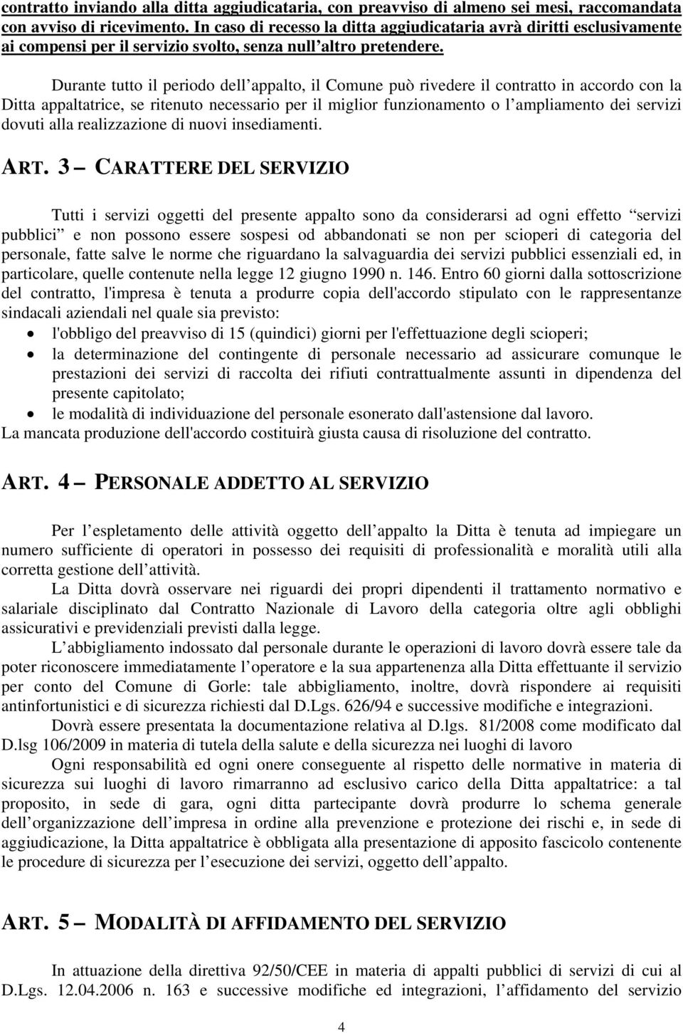 Durante tutto il periodo dell appalto, il Comune può rivedere il contratto in accordo con la Ditta appaltatrice, se ritenuto necessario per il miglior funzionamento o l ampliamento dei servizi dovuti